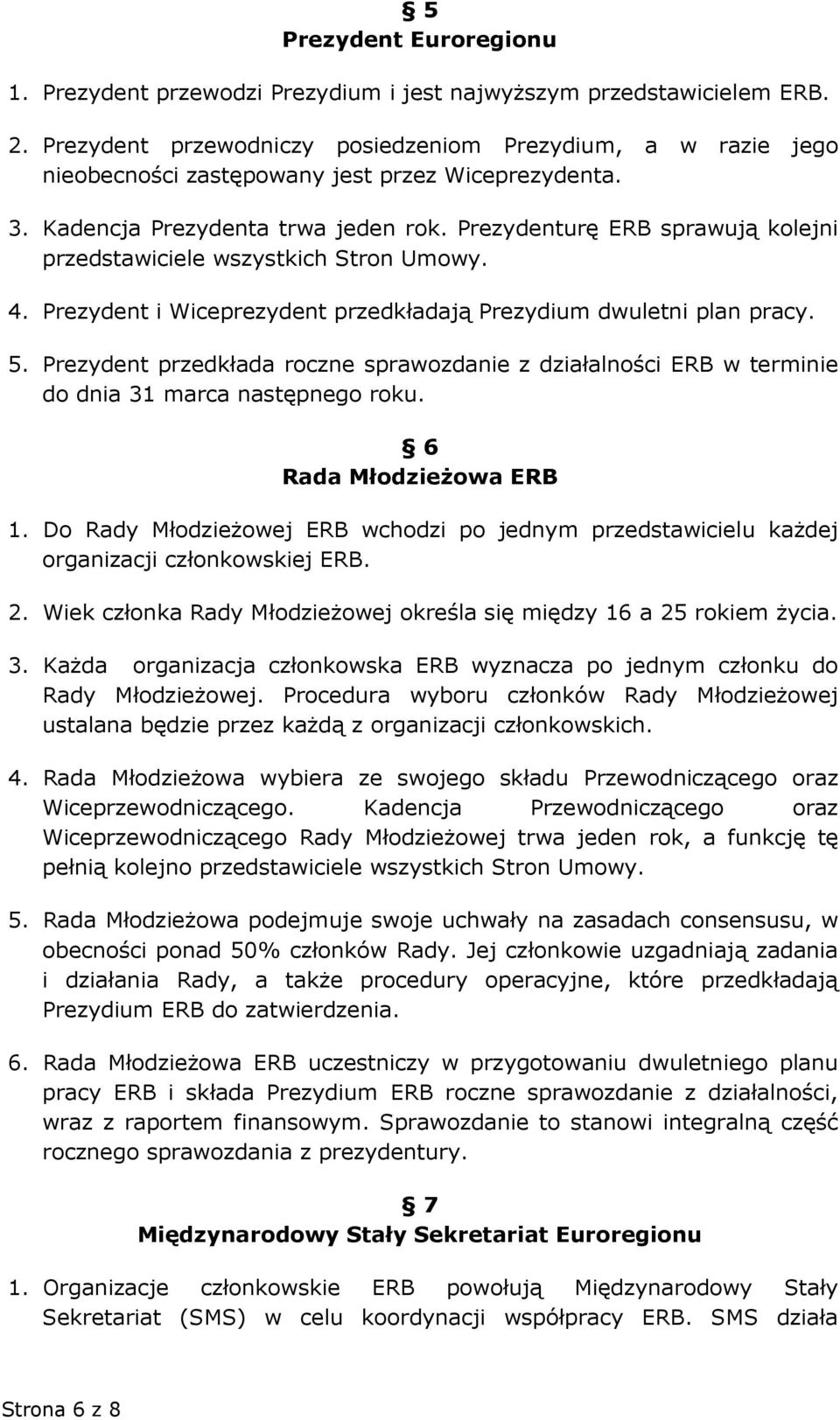 Prezydenturę ERB sprawują kolejni przedstawiciele wszystkich Stron Umowy. 4. Prezydent i Wiceprezydent przedkładają Prezydium dwuletni plan pracy. 5.