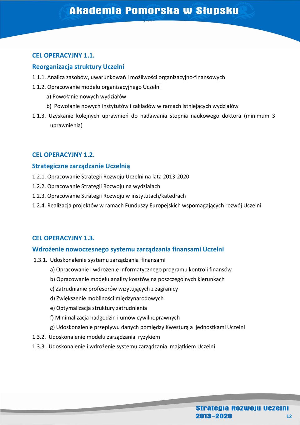 Uzyskanie kolejnych uprawnień do nadawania stopnia naukowego doktora (minimum 3 uprawnienia) CEL OPERACYJNY 1.2. Strategiczne zarządzanie Uczelnią 1.2.1. Opracowanie Strategii Rozwoju Uczelni na lata 2013-2020 1.