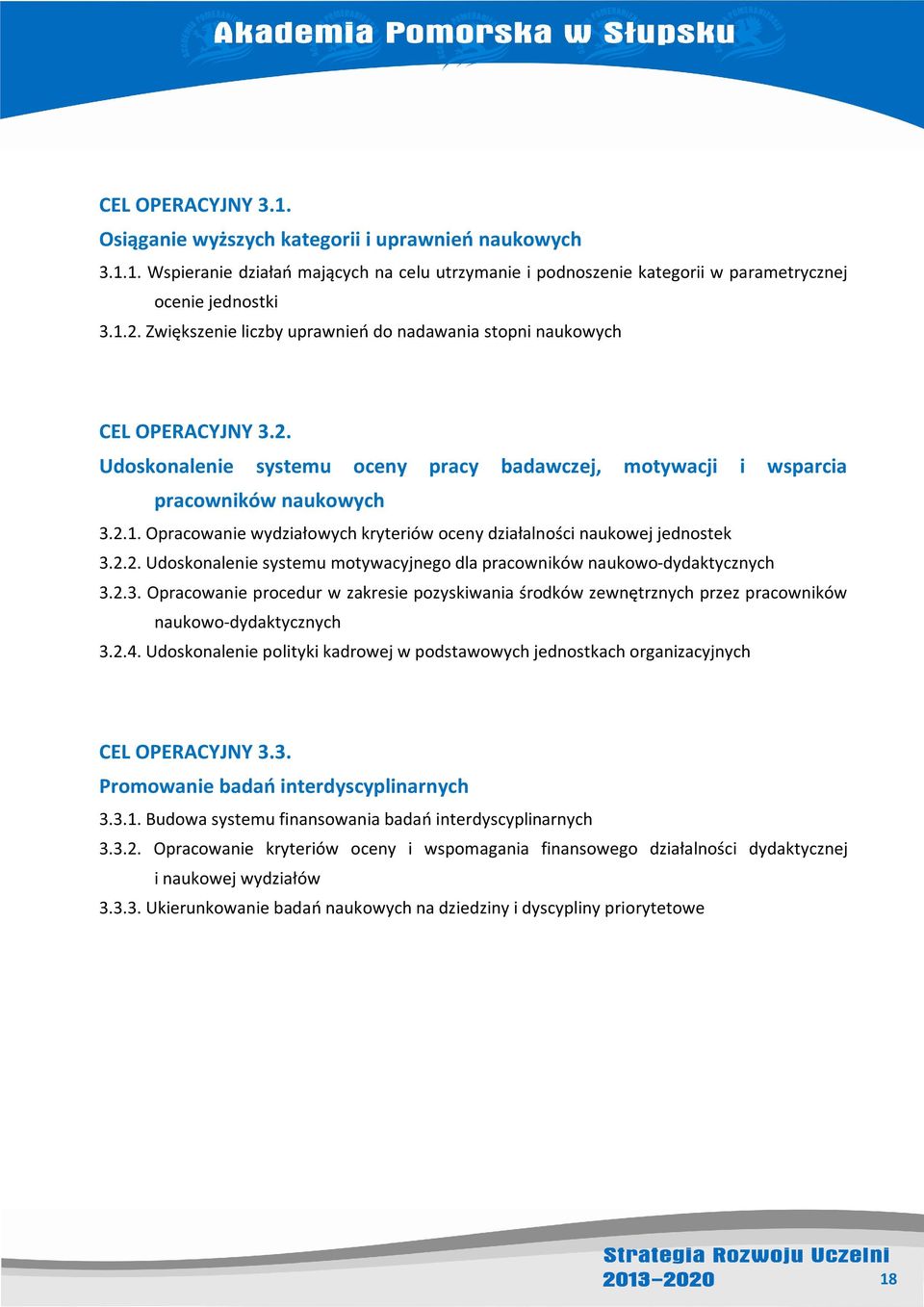 Opracowanie wydziałowych kryteriów oceny działalności naukowej jednostek 3.2.2. Udoskonalenie systemu motywacyjnego dla pracowników naukowo-dydaktycznych 3.2.3. Opracowanie procedur w zakresie pozyskiwania środków zewnętrznych przez pracowników naukowo-dydaktycznych 3.