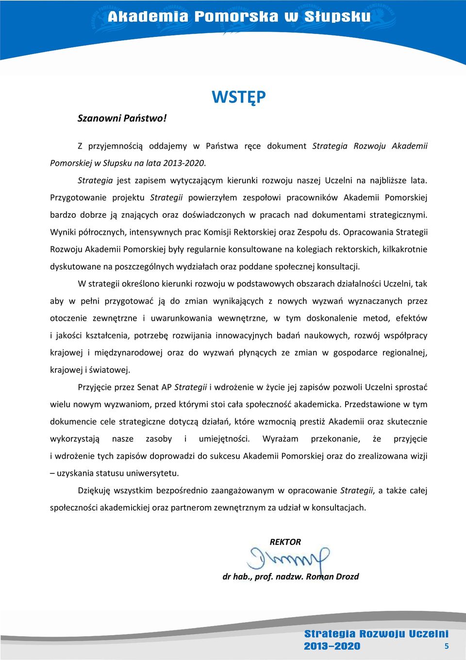 Przygotowanie projektu Strategii powierzyłem zespołowi pracowników Akademii Pomorskiej bardzo dobrze ją znających oraz doświadczonych w pracach nad dokumentami strategicznymi.