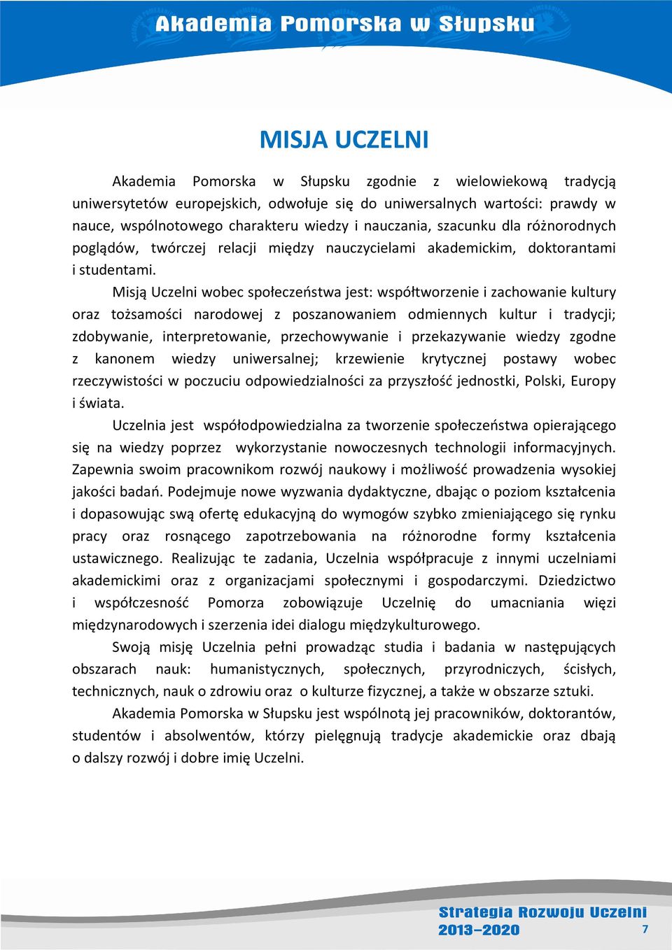 Misją Uczelni wobec społeczeństwa jest: współtworzenie i zachowanie kultury oraz tożsamości narodowej z poszanowaniem odmiennych kultur i tradycji; zdobywanie, interpretowanie, przechowywanie i