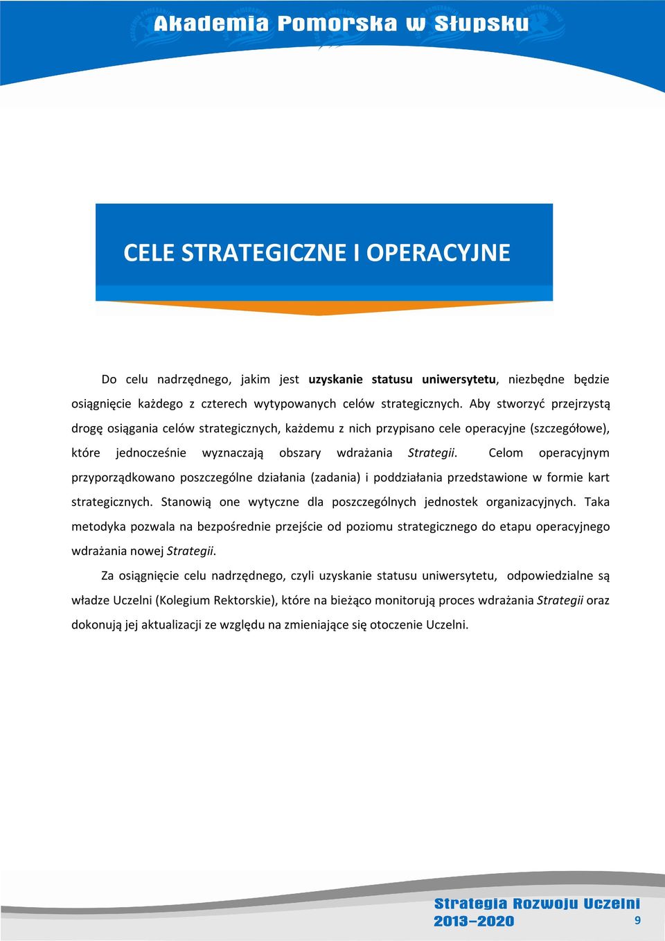 Celom operacyjnym przyporządkowano poszczególne działania (zadania) i poddziałania przedstawione w formie kart strategicznych. Stanowią one wytyczne dla poszczególnych jednostek organizacyjnych.