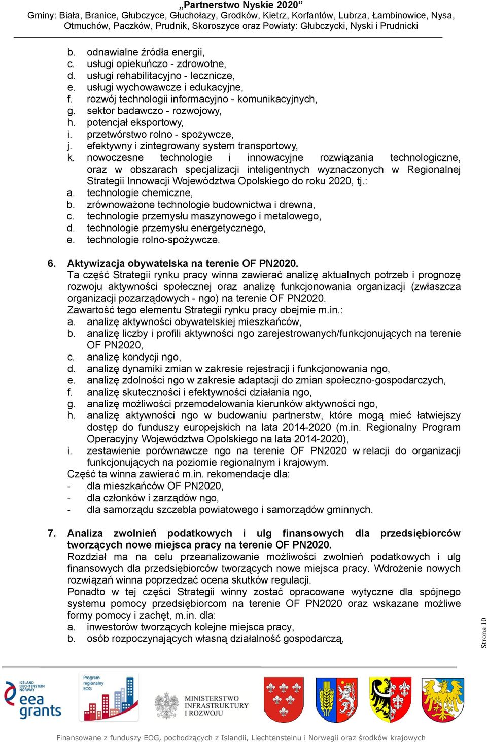 nowoczesne technologie i innowacyjne rozwiązania technologiczne, oraz w obszarach specjalizacji inteligentnych wyznaczonych w Regionalnej Strategii Innowacji Województwa Opolskiego do roku 2020, tj.