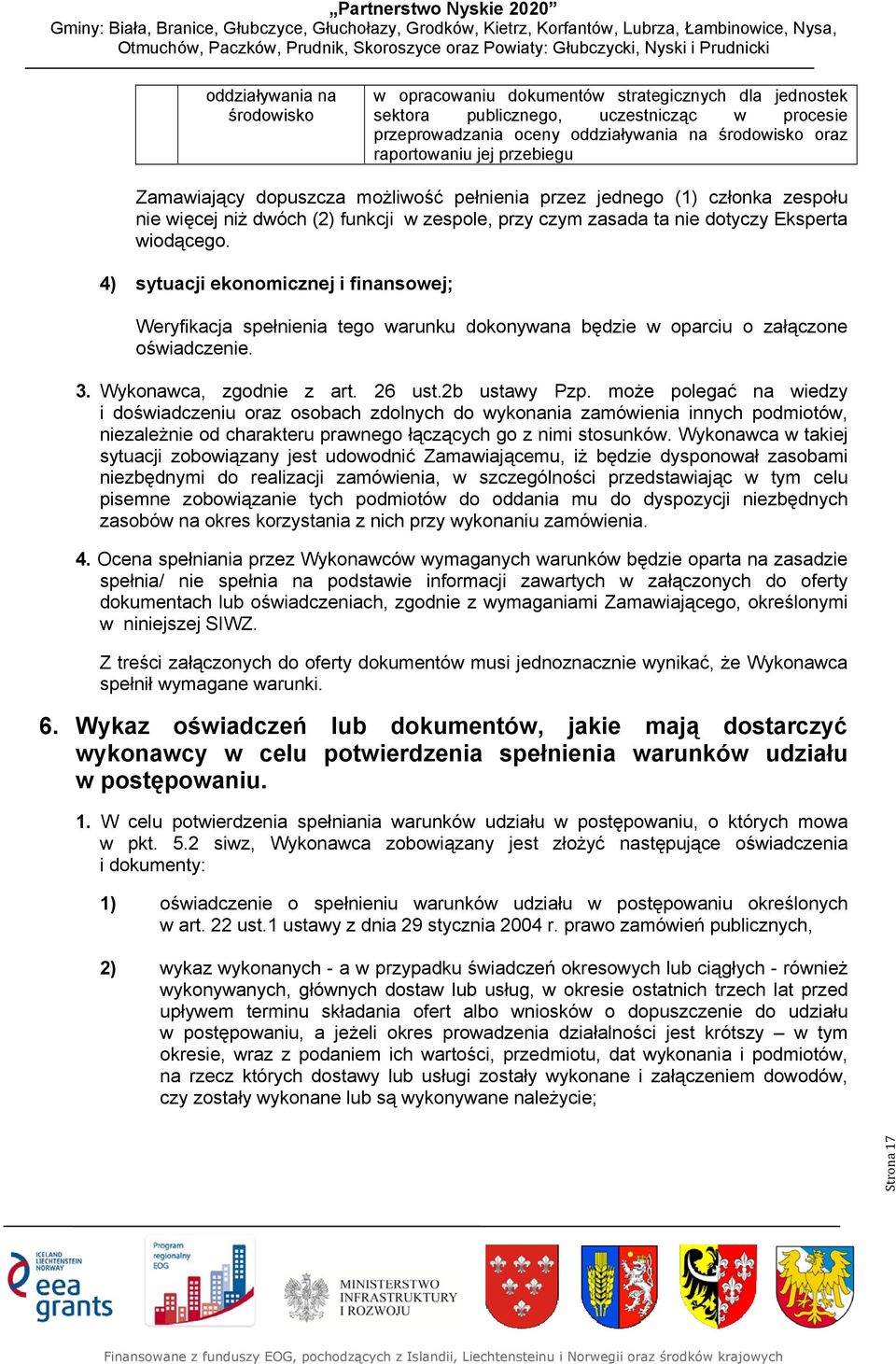 4) sytuacji ekonomicznej i finansowej; Weryfikacja spełnienia tego oświadczenie. warunku dokonywan a będzie w oparciu o załączone 3. Wykonawca, zgodnie z art. 26 ust.2b ustawy Pzp.