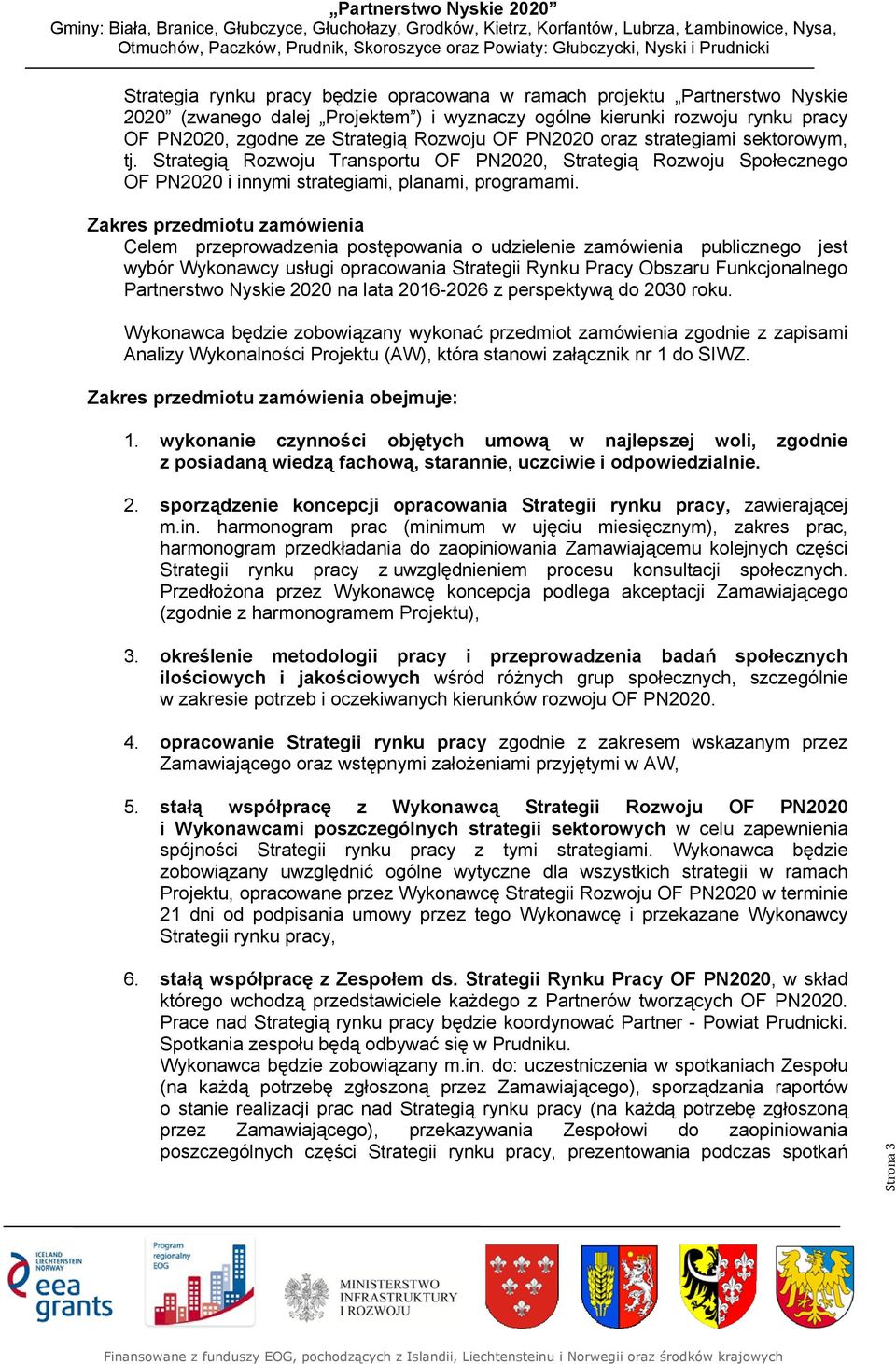 Zakres przedmiotu zamówienia Celem przeprowadzenia postępowania o udzielenie zamówienia publicznego jest wybór Wykonawcy usługi opracowania Strategii Rynku Pracy Obszaru Funkcjonalnego Partnerstwo