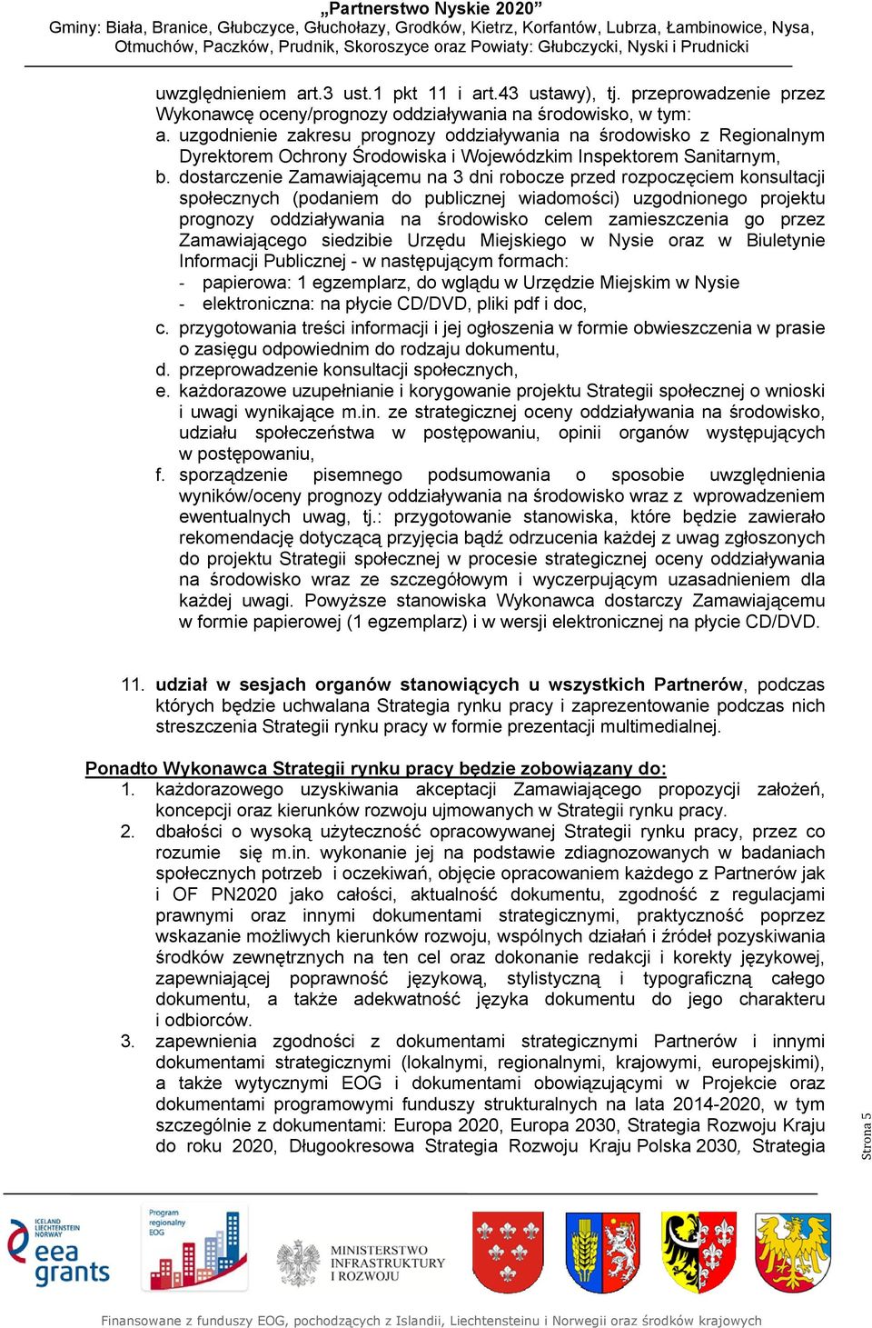 dostarczeniee Zamawiającemu na 3 dni robocze przed rozpoczęciem konsultacji społecznych (podaniem do publicznej wiadomości) uzgodnionego projektu prognozy oddziaływania na środowisko celem