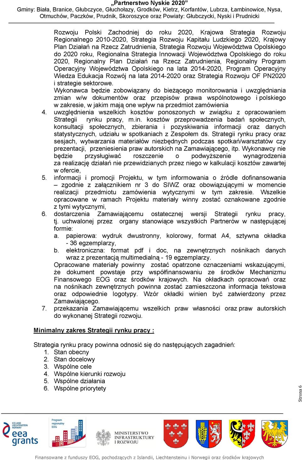 Opolskiego na lata 2014-2020, Program Operacyjny Wiedza Edukacja Rozwój na lata 2014-2020 oraz Strategia Rozwoju OF PN2020 i strategie sektorowe.