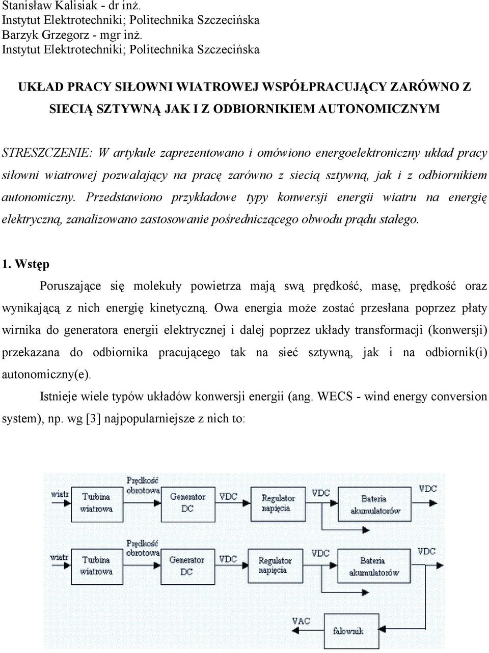 omówiono energoelektroniczny układ pracy siłowni wiatrowej pozwalający na pracę zarówno z siecią sztywną, jak i z odbiornikiem autonomiczny.