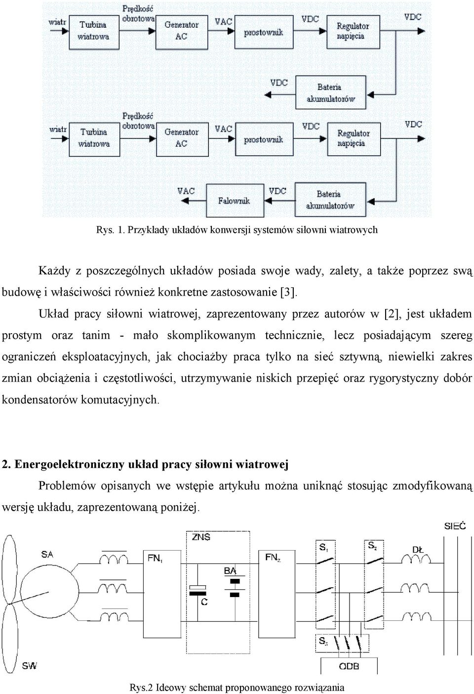 Układ pracy siłowni wiatrowej, zaprezentowany przez autorów w [2], jest układem prostym oraz tanim - mało skomplikowanym technicznie, lecz posiadającym szereg ograniczeń eksploatacyjnych, jak