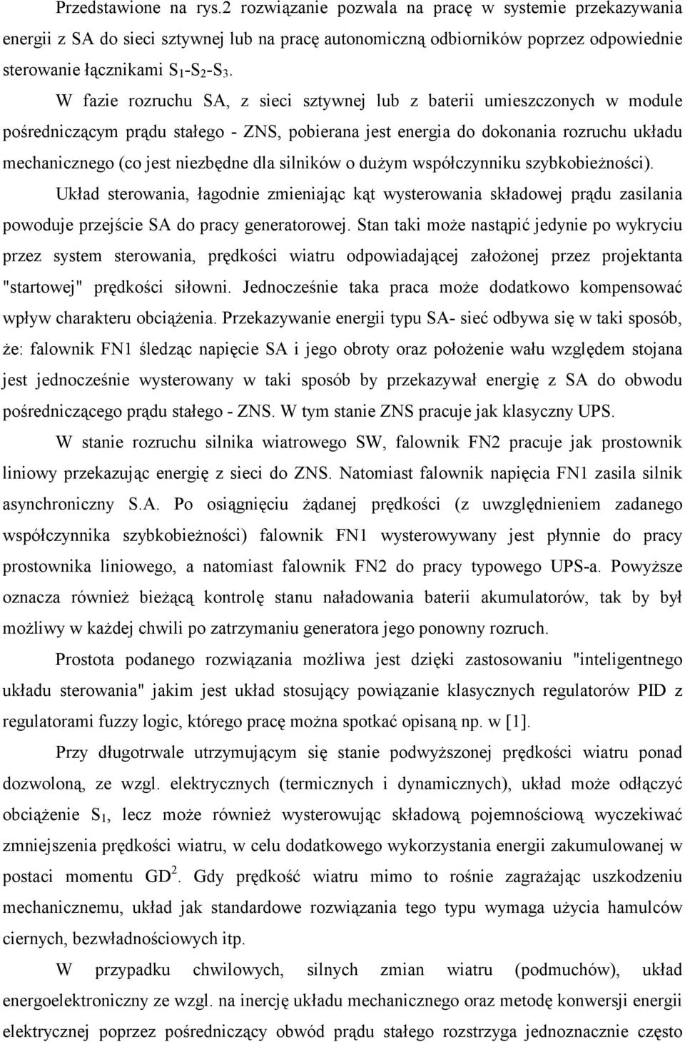 W fazie rozruchu SA, z sieci sztywnej lub z baterii umieszczonych w module pośredniczącym prądu stałego - ZNS, pobierana jest energia do dokonania rozruchu układu mechanicznego (co jest niezbędne dla