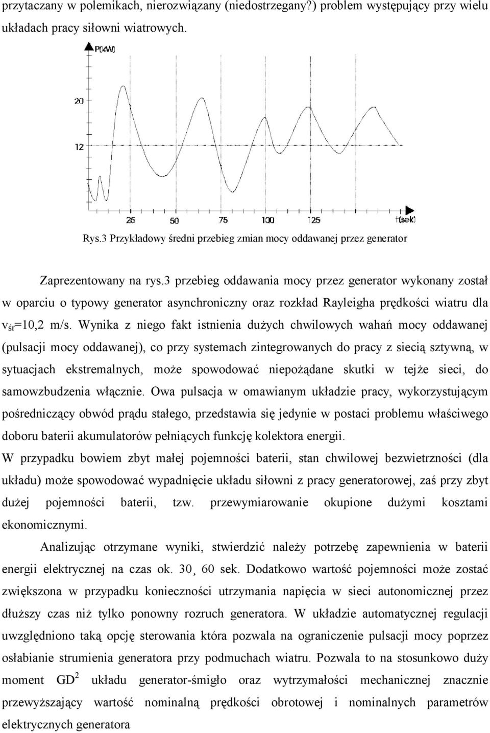 3 przebieg oddawania mocy przez generator wykonany został w oparciu o typowy generator asynchroniczny oraz rozkład Rayleigha prędkości wiatru dla v śr =10,2 m/s.