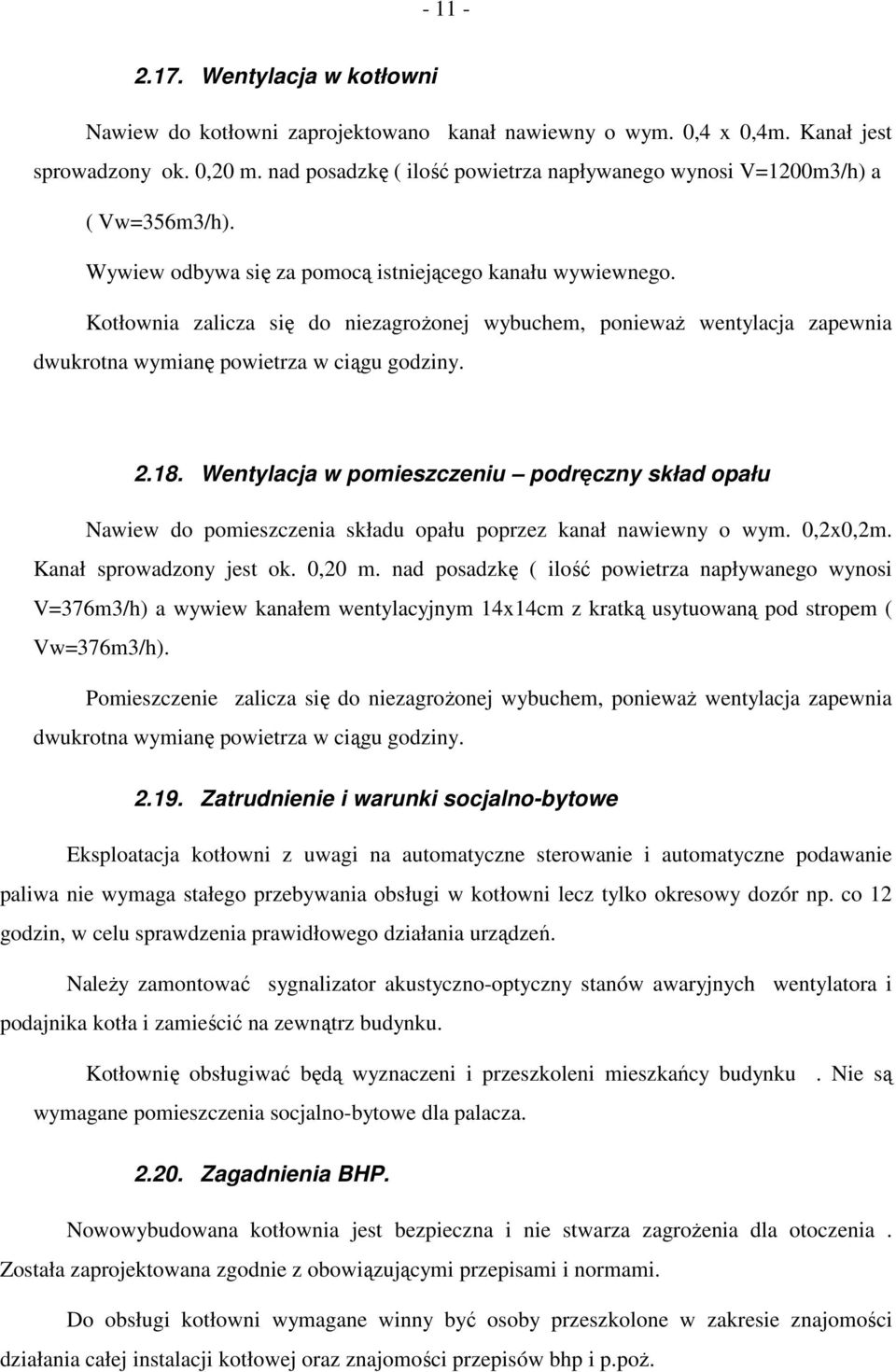 Kotłownia zalicza się do niezagroŝonej wybuchem, poniewaŝ wentylacja zapewnia dwukrotna wymianę powietrza w ciągu godziny. 2.18.