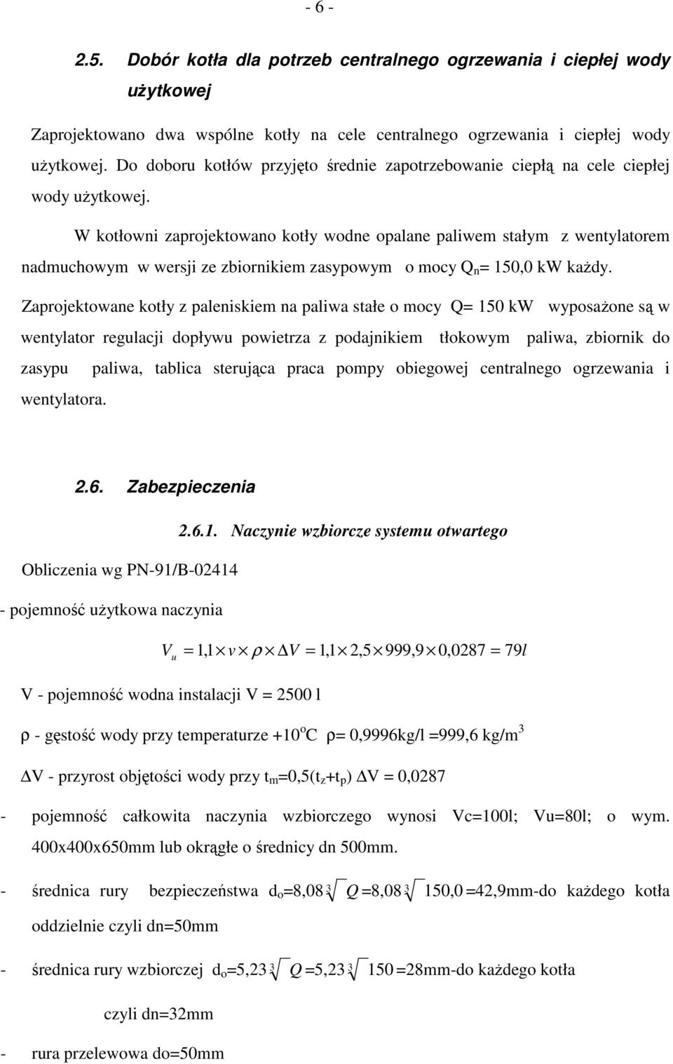 W kotłowni zaprojektowano kotły wodne opalane paliwem stałym z wentylatorem nadmuchowym w wersji ze zbiornikiem zasypowym o mocy Q n 150,0 kw kaŝdy.