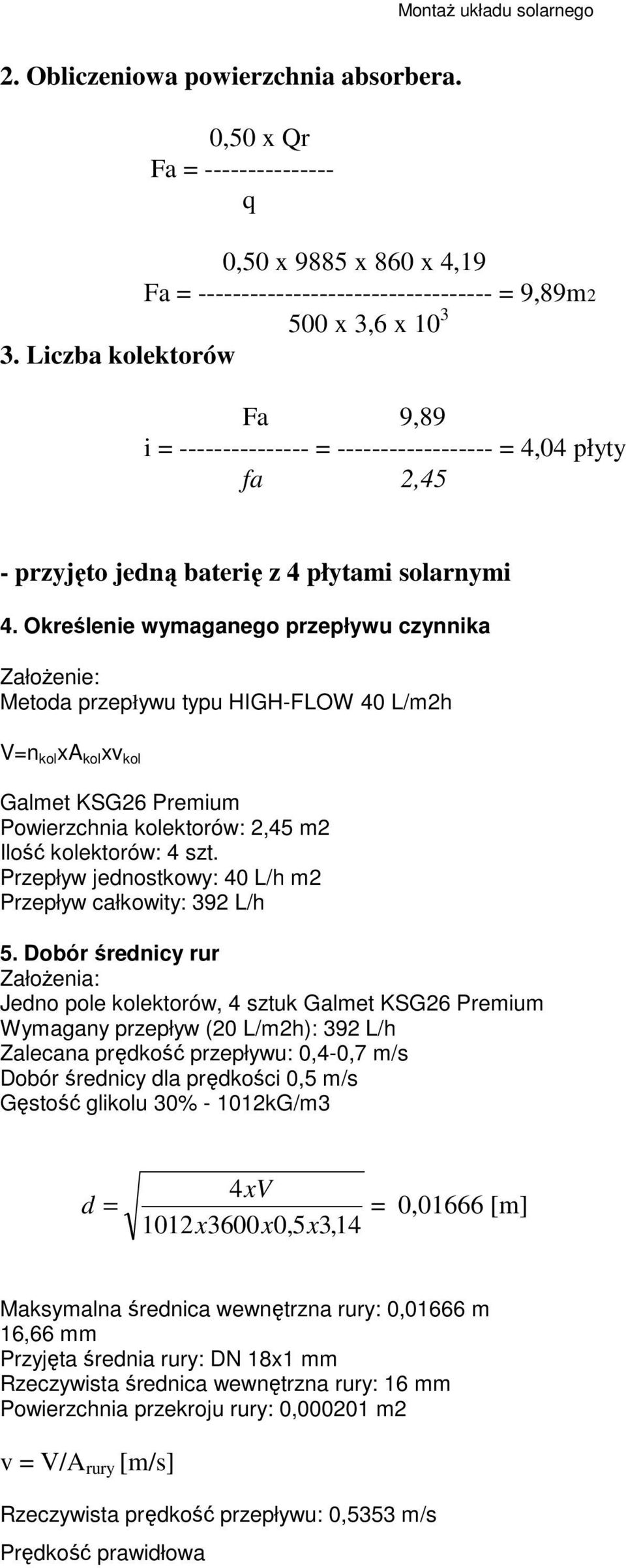 Określenie wymaganego przepływu czynnika Założenie: Metoda przepływu typu HIGH-FLOW 40 L/m2h V=n kol xa kol xv kol Galmet KSG26 Premium Powierzchnia kolektorów: 2,45 m2 Ilość kolektorów: 4 szt.