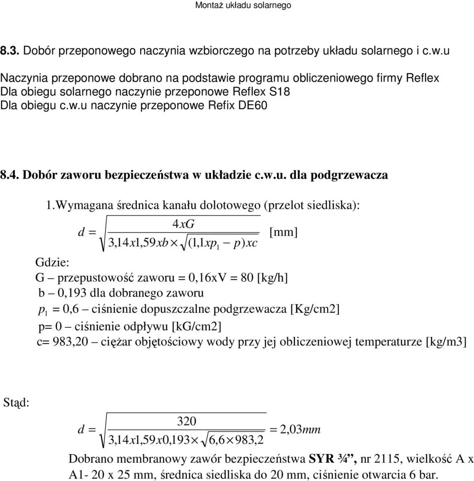 Wymagana średnica kanału dolotowego (przelot siedliska): 4xG d = 3,14 x1,59 xb [mm] (1,1 xp p) xc 1 Gdzie: G przepustowość zaworu = 0,16xV = 80 [kg/h] b 0,193 dla dobranego zaworu p 1 = 0,6 ciśnienie