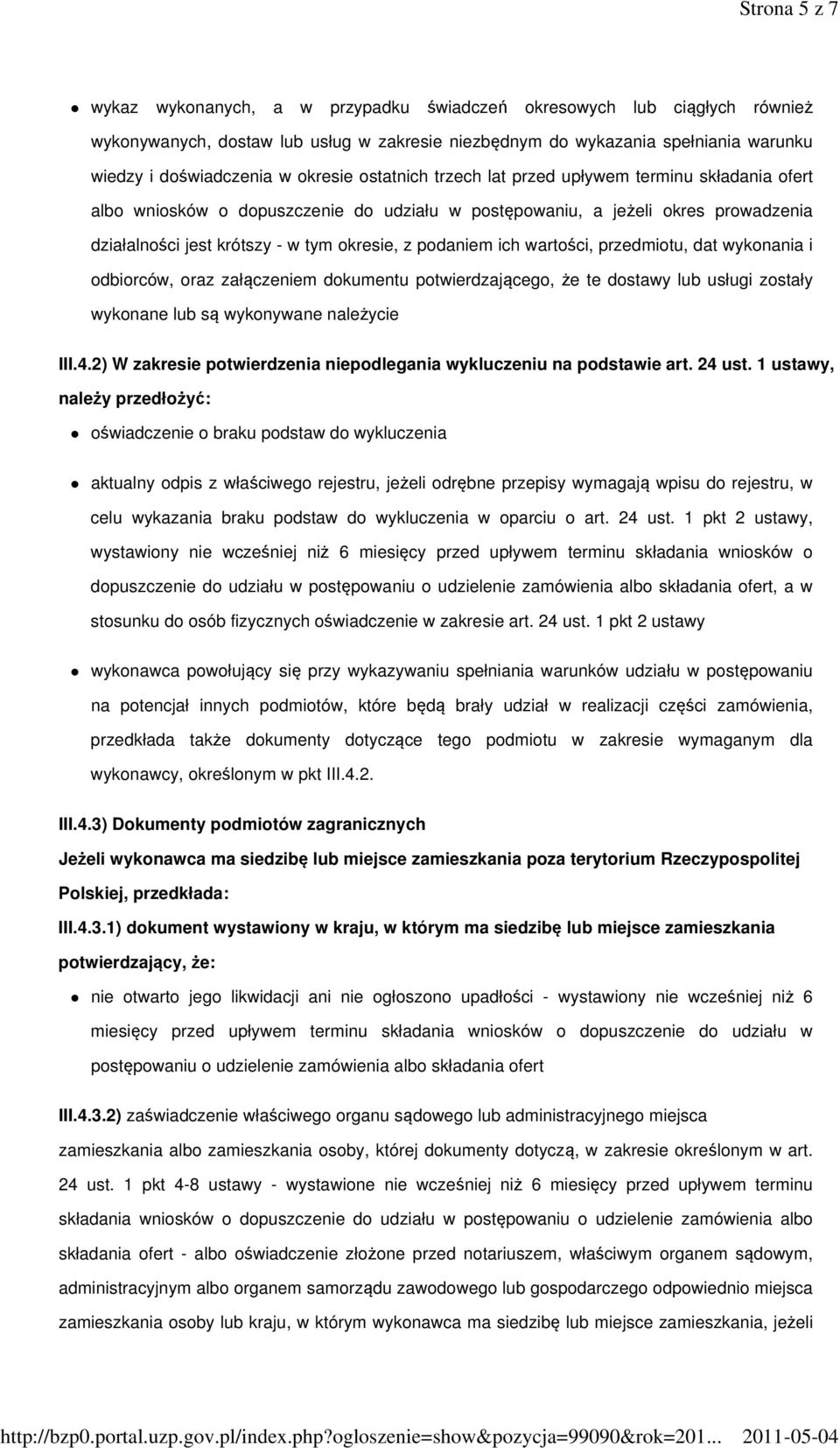 podaniem ich wartości, przedmiotu, dat wykonania i odbiorców, oraz załączeniem dokumentu potwierdzającego, że te dostawy lub usługi zostały wykonane lub są wykonywane należycie III.4.