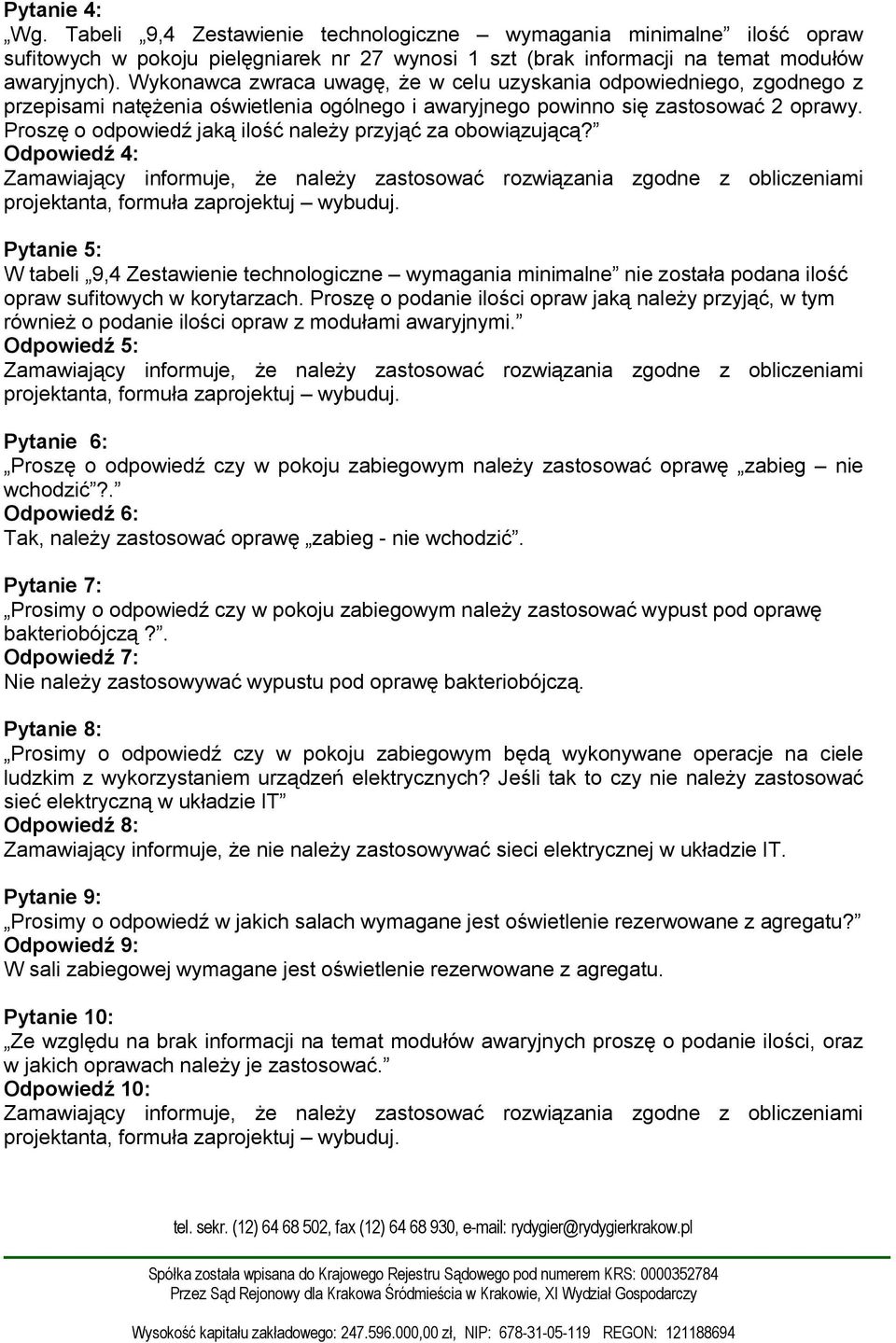 Proszę o odpowiedź jaką ilość należy przyjąć za obowiązującą? Odpowiedź 4: Zamawiający informuje, że należy zastosować rozwiązania zgodne z obliczeniami projektanta, formuła zaprojektuj wybuduj.