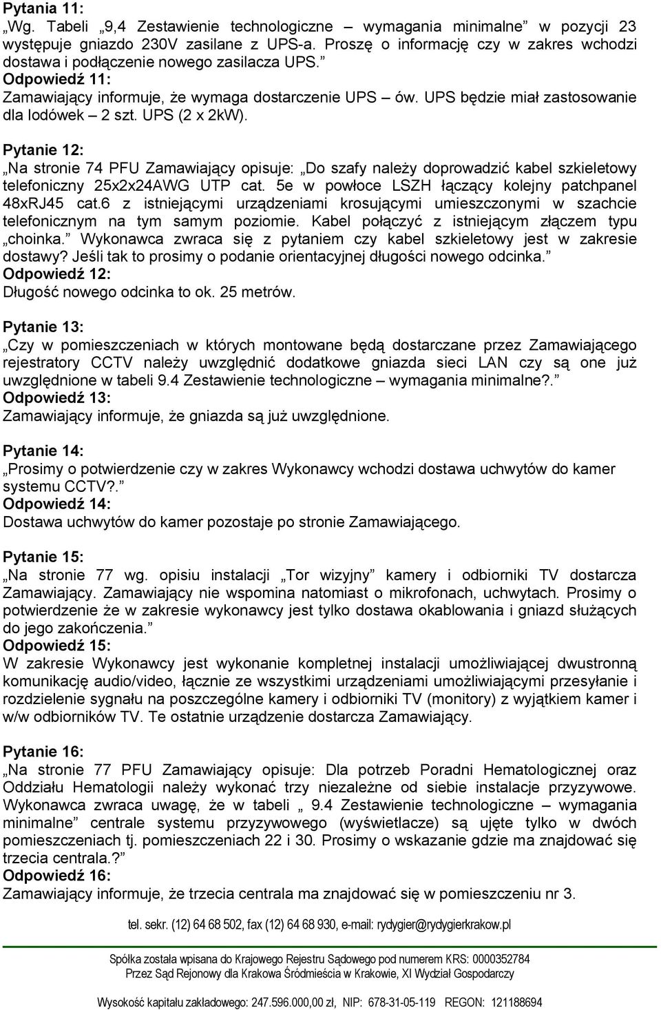 UPS (2 x 2kW). Pytanie 12: Na stronie 74 PFU Zamawiający opisuje: Do szafy należy doprowadzić kabel szkieletowy telefoniczny 25x2x24AWG UTP cat.