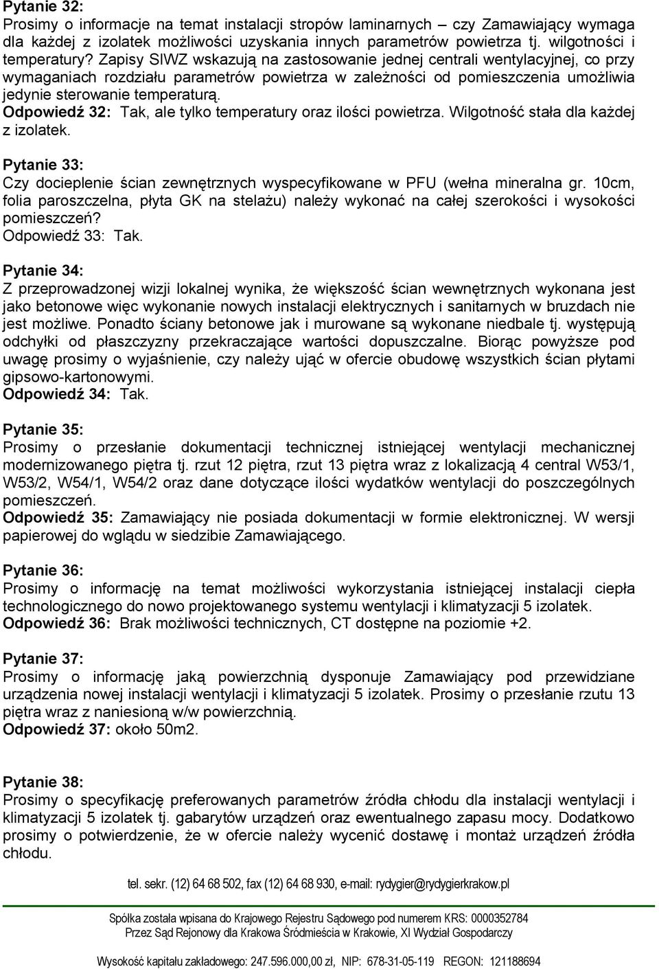 Odpowiedź 32: Tak, ale tylko temperatury oraz ilości powietrza. Wilgotność stała dla każdej z izolatek. Pytanie 33: Czy docieplenie ścian zewnętrznych wyspecyfikowane w PFU (wełna mineralna gr.