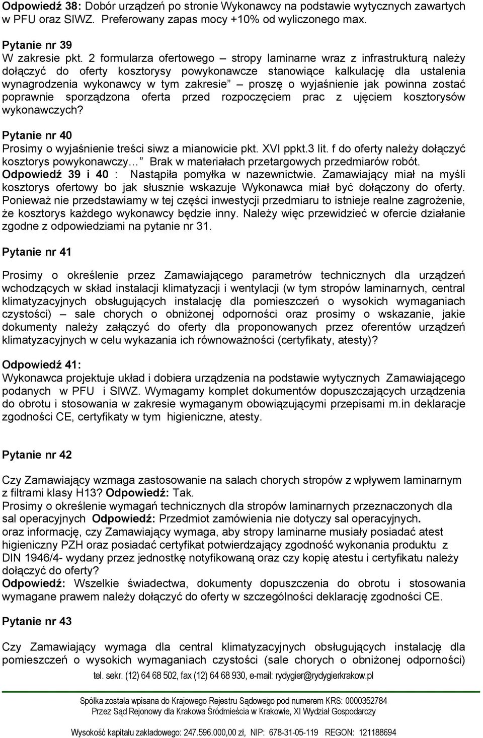 wyjaśnienie jak powinna zostać poprawnie sporządzona oferta przed rozpoczęciem prac z ujęciem kosztorysów wykonawczych? Pytanie nr 40 Prosimy o wyjaśnienie treści siwz a mianowicie pkt. XVI ppkt.