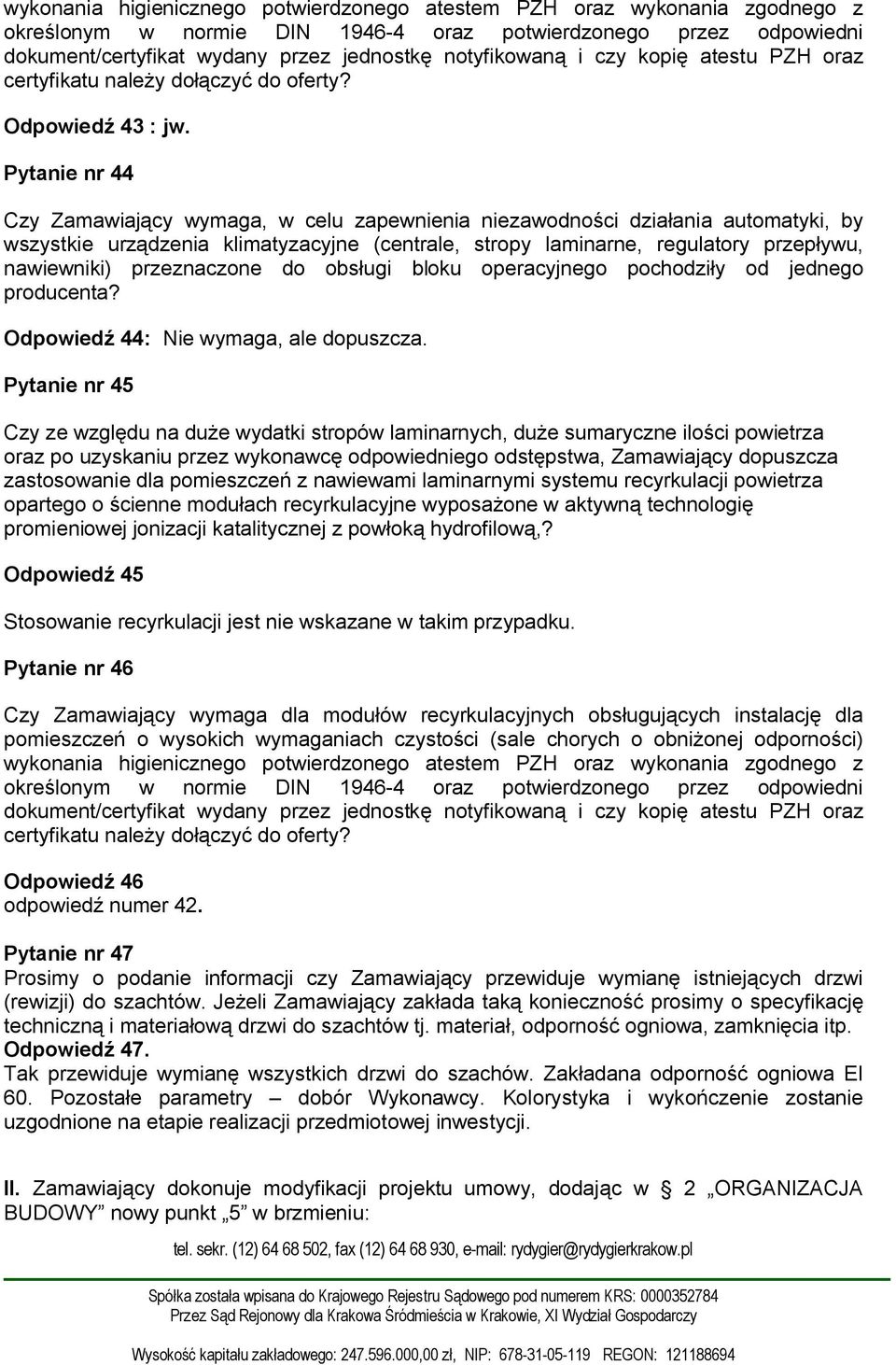 Pytanie nr 44 Czy Zamawiający wymaga, w celu zapewnienia niezawodności działania automatyki, by wszystkie urządzenia klimatyzacyjne (centrale, stropy laminarne, regulatory przepływu, nawiewniki)