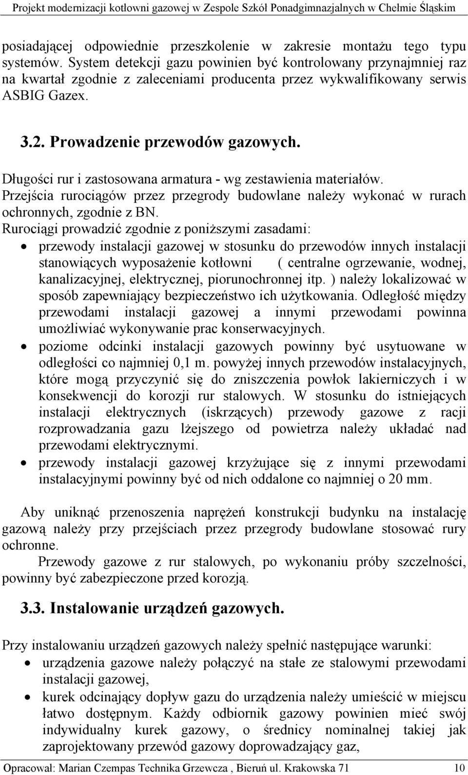 Długości rur i zastosowana armatura - wg zestawienia materiałów. Przejścia rurociągów przez przegrody budowlane należy wykonać w rurach ochronnych, zgodnie z BN.