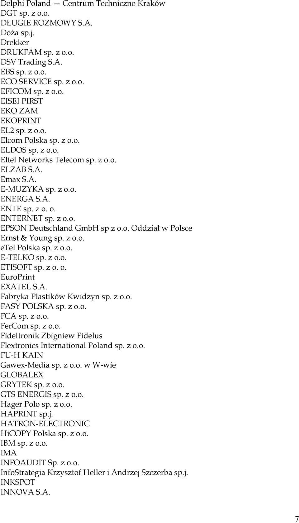 o. Oddział w Polsce Ernst & Young sp. z o.o. etel Polska sp. z o.o. E-TELKO sp. z o.o. ETISOFT sp. z o. o. EuroPrint EXATEL S.A. Fabryka Plastików Kwidzyn sp. z o.o. FASY POLSKA sp. z o.o. FCA sp.