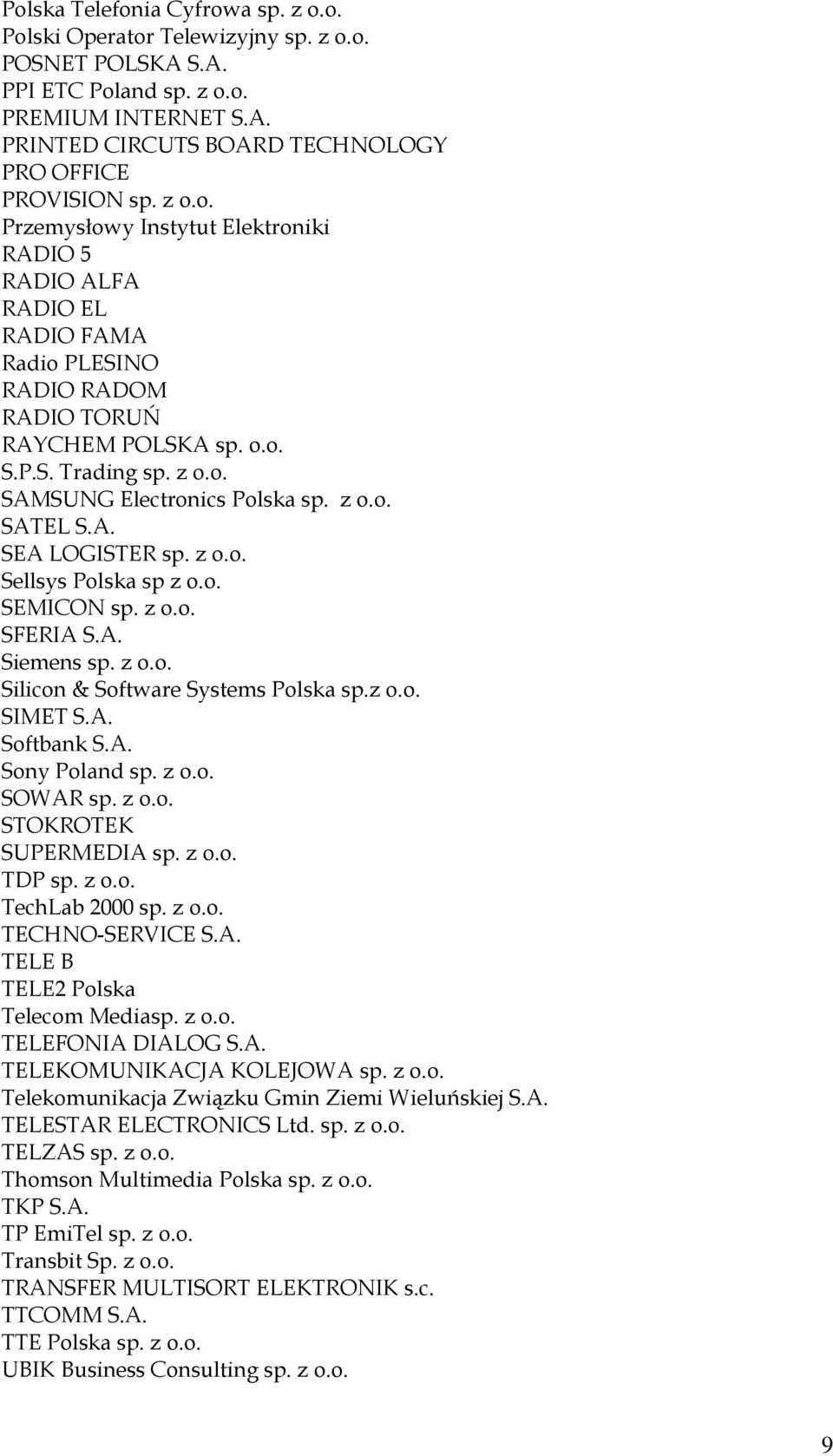 z o.o. SATEL S.A. SEA LOGISTER sp. z o.o. Sellsys Polska sp z o.o. SEMICON sp. z o.o. SFERIA S.A. Siemens sp. z o.o. Silicon & Software Systems Polska sp.z o.o. SIMET S.A. Softbank S.A. Sony Poland sp.