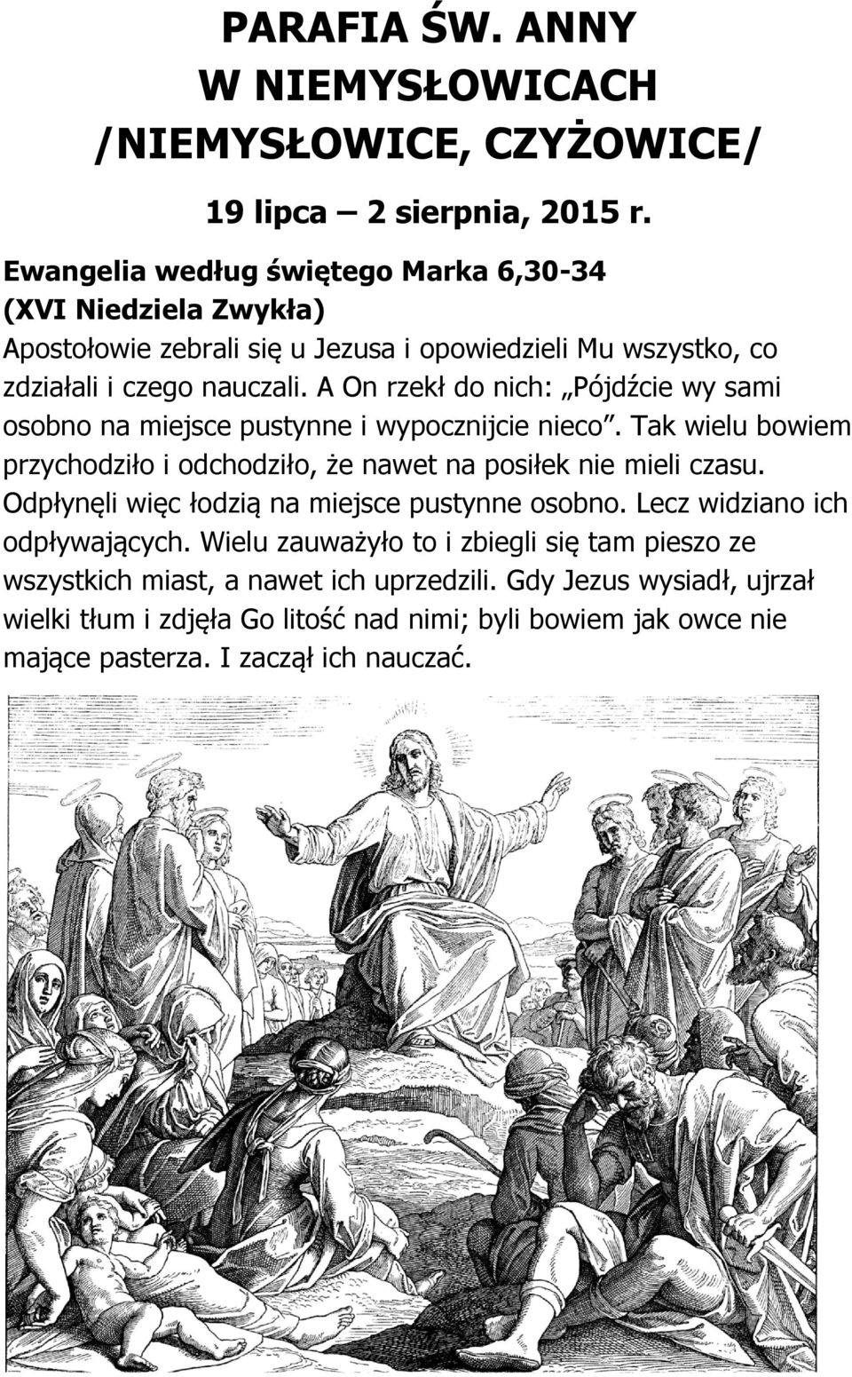 A On rzekł do nich: Pójdźcie wy sami osobno na miejsce pustynne i wypocznijcie nieco. Tak wielu bowiem przychodziło i odchodziło, że nawet na posiłek nie mieli czasu.