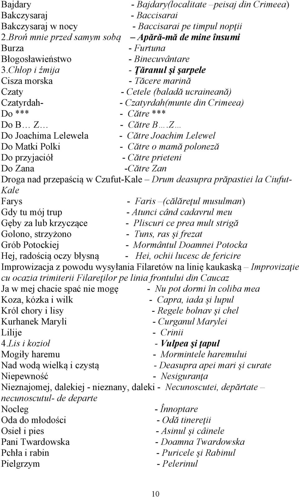 Chłop i źmija - Ţăranul şi şarpele Cisza morska - Tăcere marină Czaty - Cetele (baladă ucraineană) Czatyrdah- - Czatyrdah(munte din Crimeea) Do *** - Către *** Do B Z - Către B.