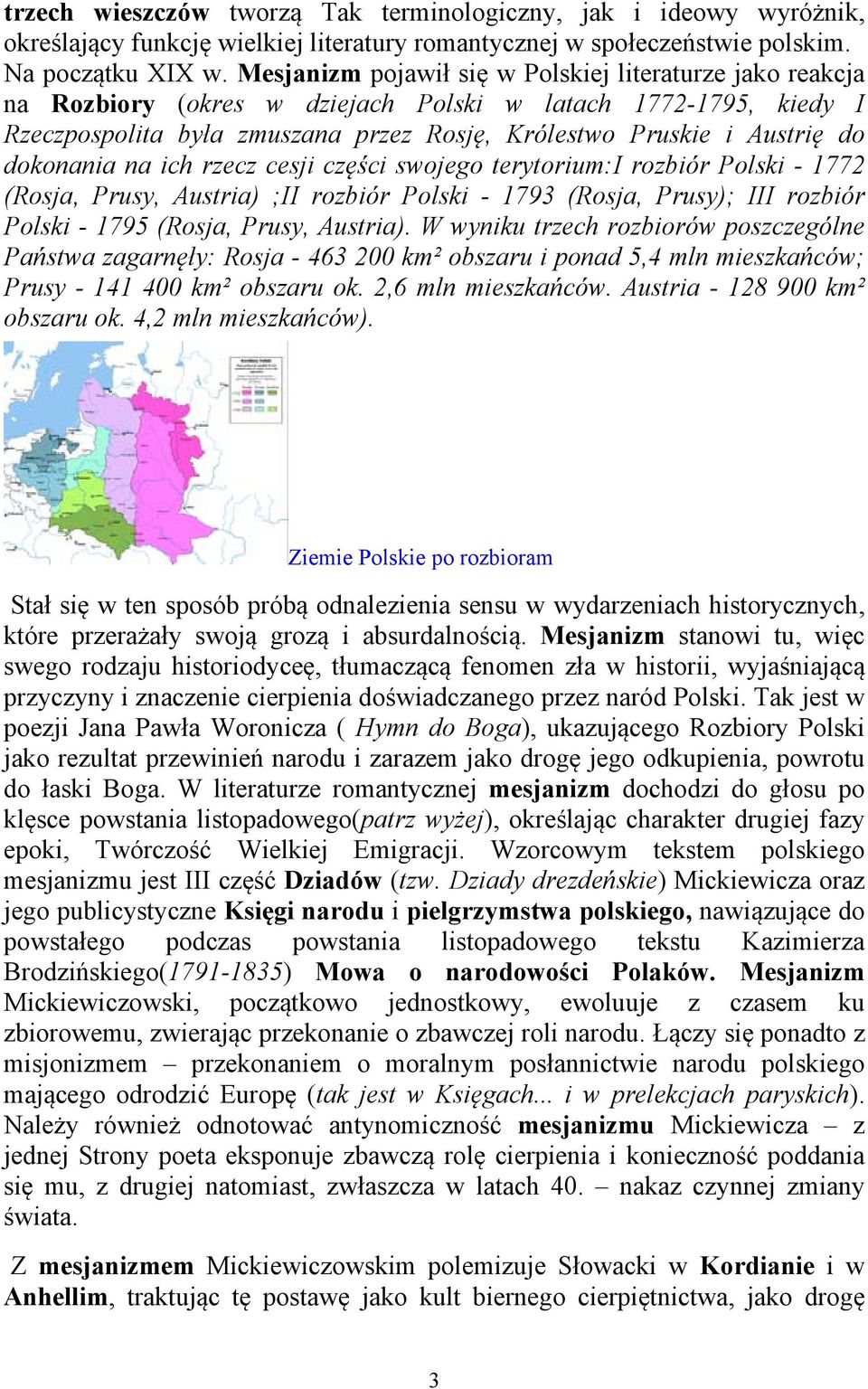 dokonania na ich rzecz cesji części swojego terytorium:i rozbiór Polski - 1772 (Rosja, Prusy, Austria) ;II rozbiór Polski - 1793 (Rosja, Prusy); III rozbiór Polski - 1795 (Rosja, Prusy, Austria).