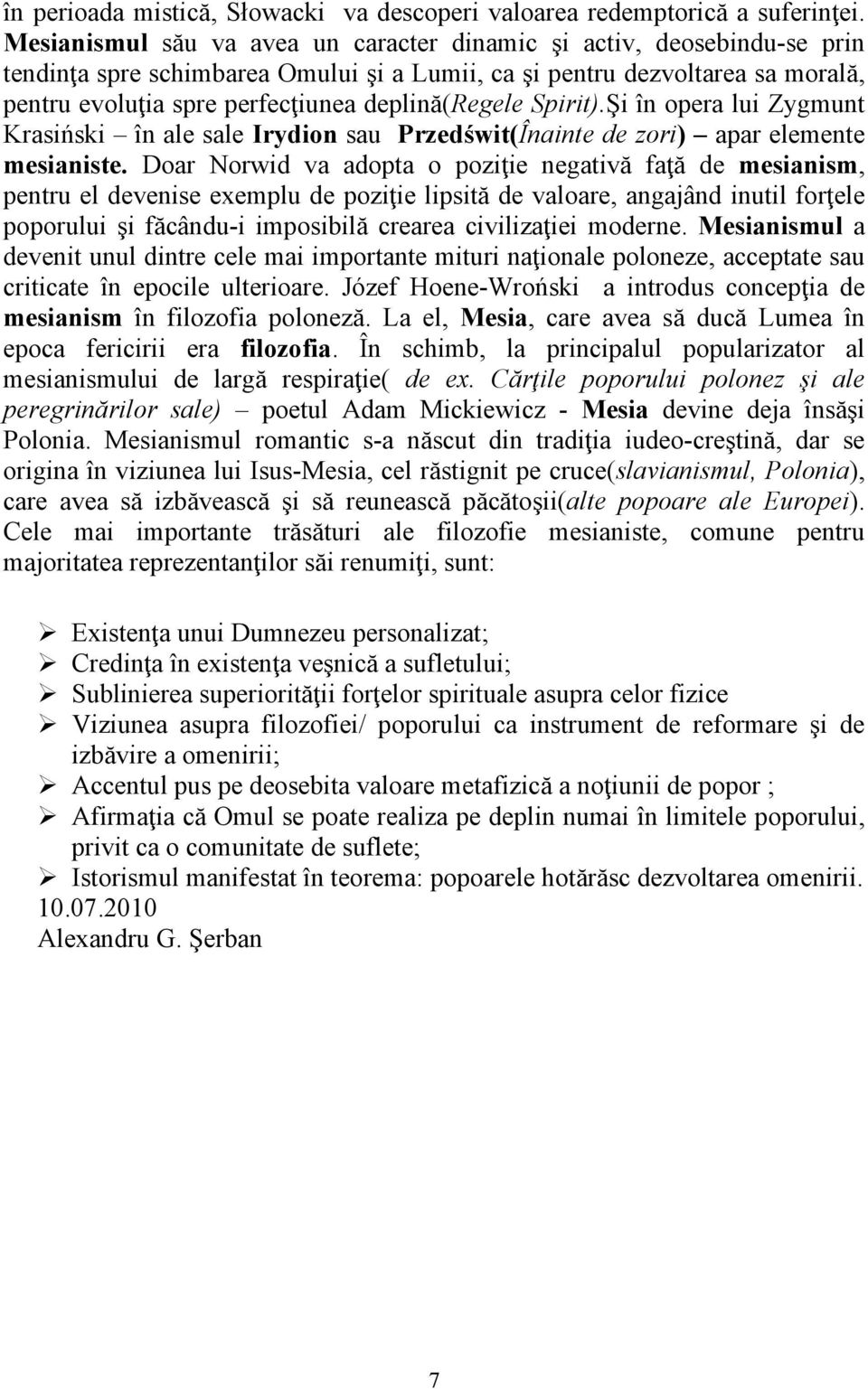 deplină(regele Spirit).Şi în opera lui Zygmunt Krasiński în ale sale Irydion sau Przedświt(Înainte de zori) apar elemente mesianiste.