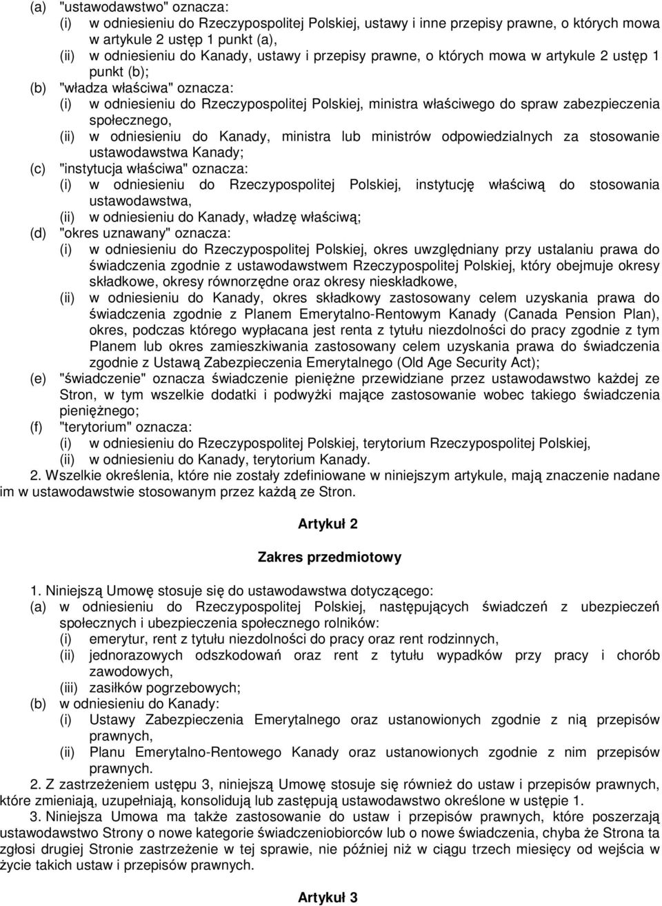 (ii) w odniesieniu do Kanady, ministra lub ministrów odpowiedzialnych za stosowanie ustawodawstwa Kanady; (c) "instytucja właściwa" oznacza: (i) w odniesieniu do Rzeczypospolitej Polskiej, instytucję