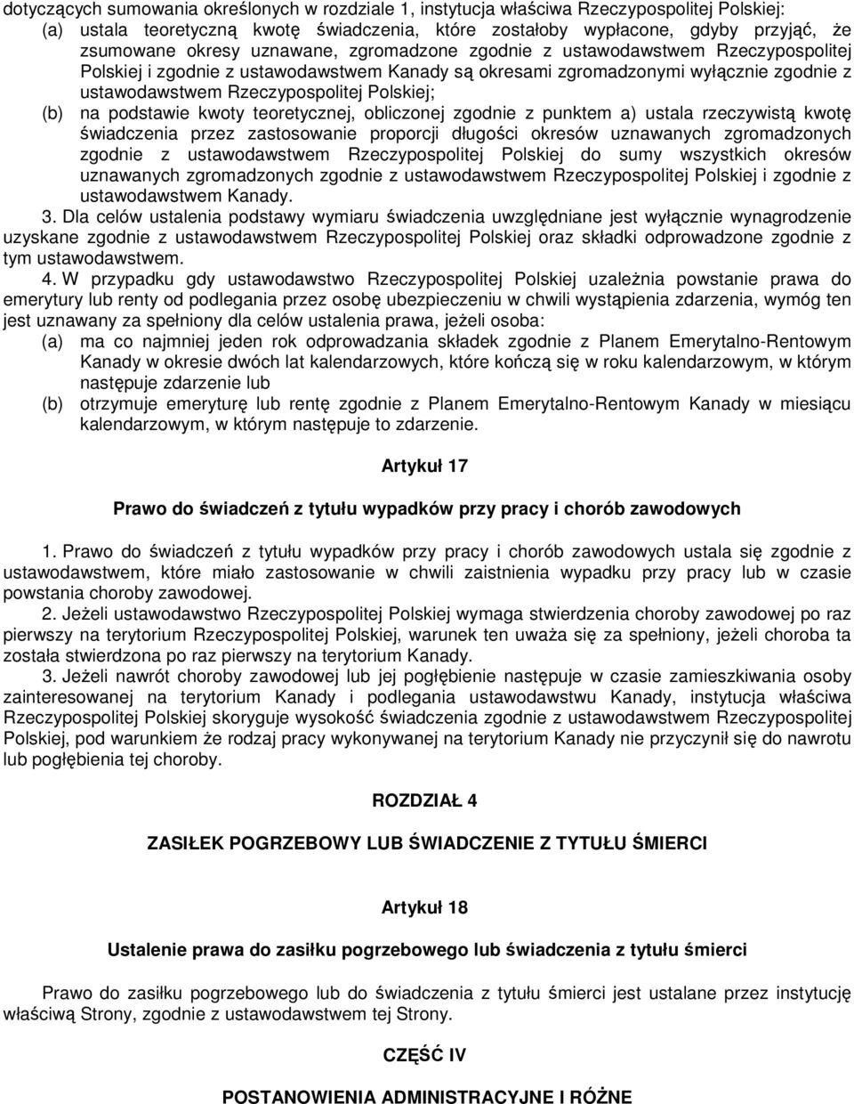 na podstawie kwoty teoretycznej, obliczonej zgodnie z punktem a) ustala rzeczywistą kwotę świadczenia przez zastosowanie proporcji długości okresów uznawanych zgromadzonych zgodnie z ustawodawstwem