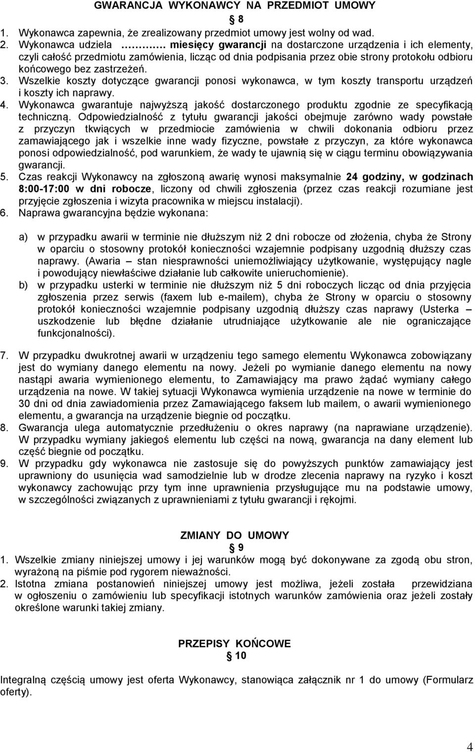 Wszelkie koszty dotyczące gwarancji ponosi wykonawca, w tym koszty transportu urządzeń i koszty ich naprawy. 4.