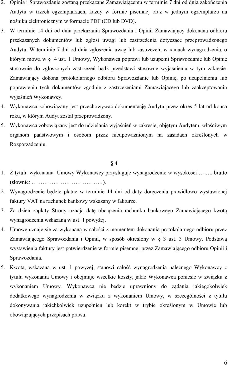 W terminie 14 dni od dnia przekazania Sprawozdania i Opinii Zamawiający dokonana odbioru przekazanych dokumentów lub zgłosi uwagi lub zastrzeżenia dotyczące przeprowadzonego Audytu.