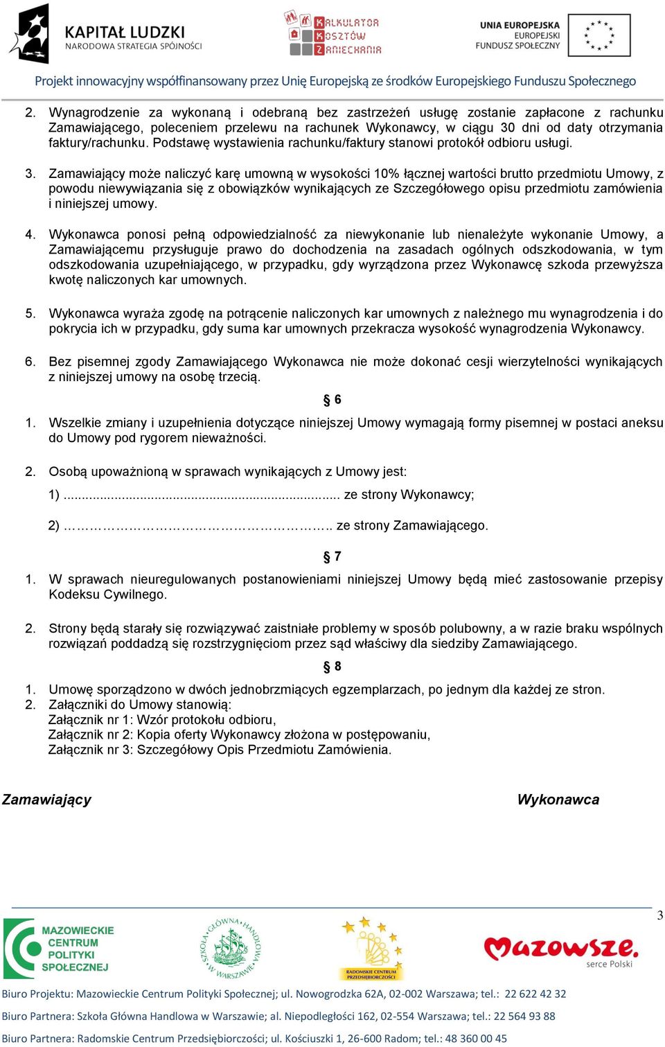 Zamawiający może naliczyć karę umowną w wysokości 10% łącznej wartości brutto przedmiotu Umowy, z powodu niewywiązania się z obowiązków wynikających ze Szczegółowego opisu przedmiotu zamówienia i