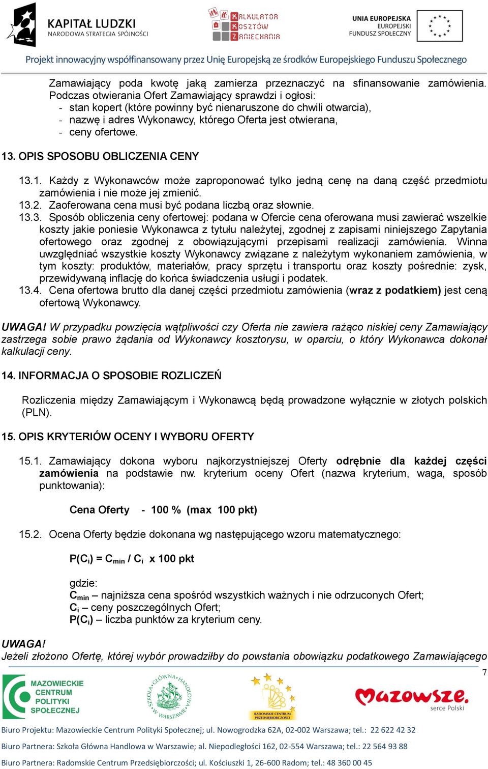 13. OPIS SPOSOBU OBLICZENIA CENY 13.1. Każdy z Wykonawców może zaproponować tylko jedną cenę na daną część przedmiotu zamówienia i nie może jej zmienić. 13.2.