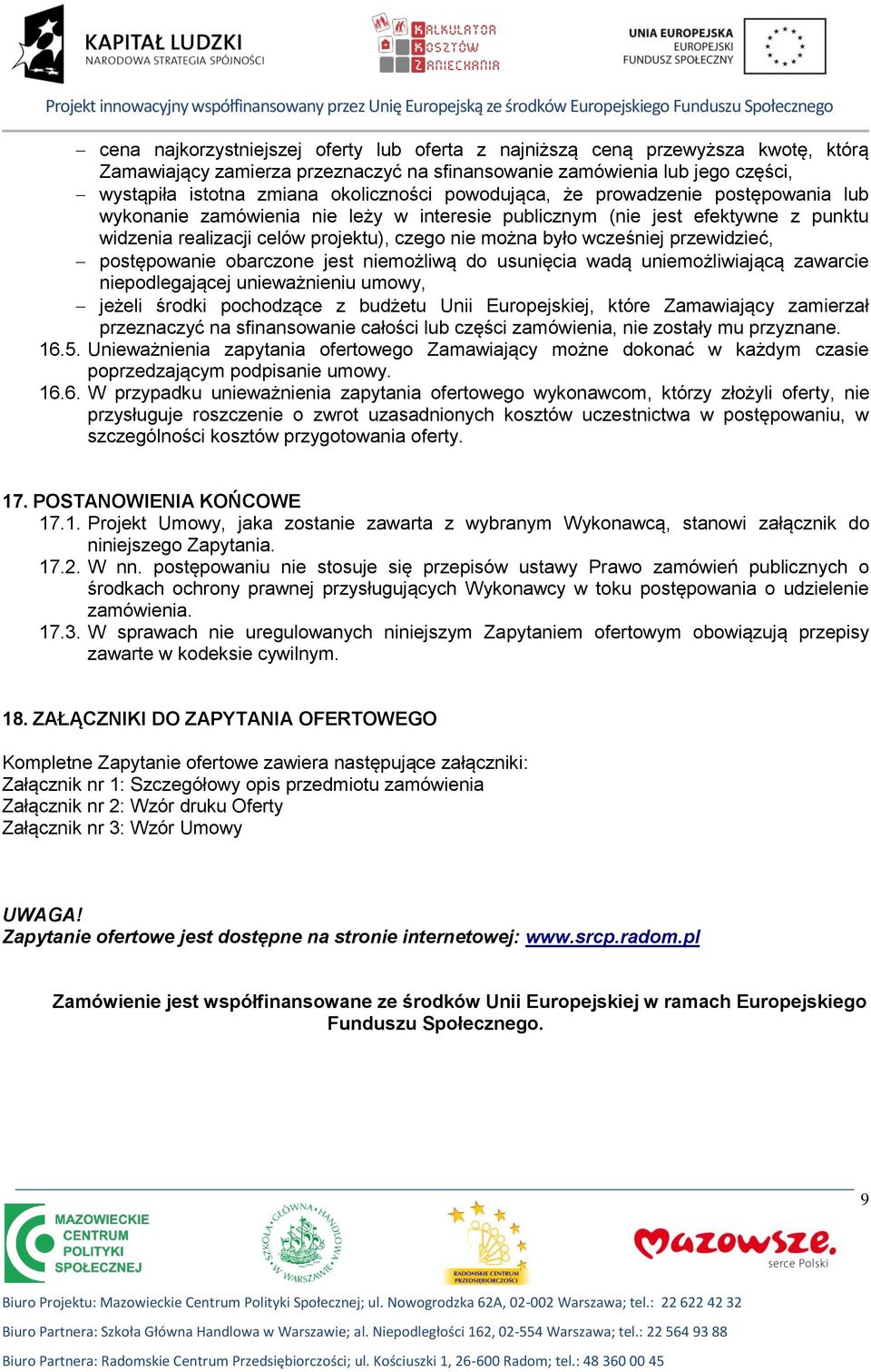 przewidzieć, postępowanie obarczone jest niemożliwą do usunięcia wadą uniemożliwiającą zawarcie niepodlegającej unieważnieniu umowy, jeżeli środki pochodzące z budżetu Unii Europejskiej, które