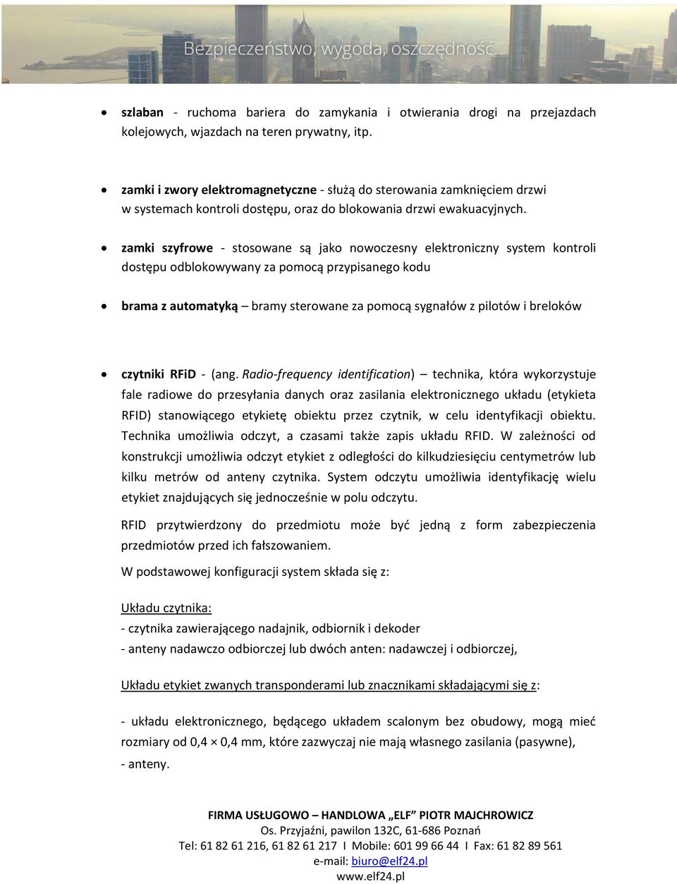 zamki szyfrowe - stosowane są jako nowoczesny elektroniczny system kontroli dostępu odblokowywany za pomocą przypisanego kodu brama z automatyką bramy sterowane za pomocą sygnałów z pilotów i