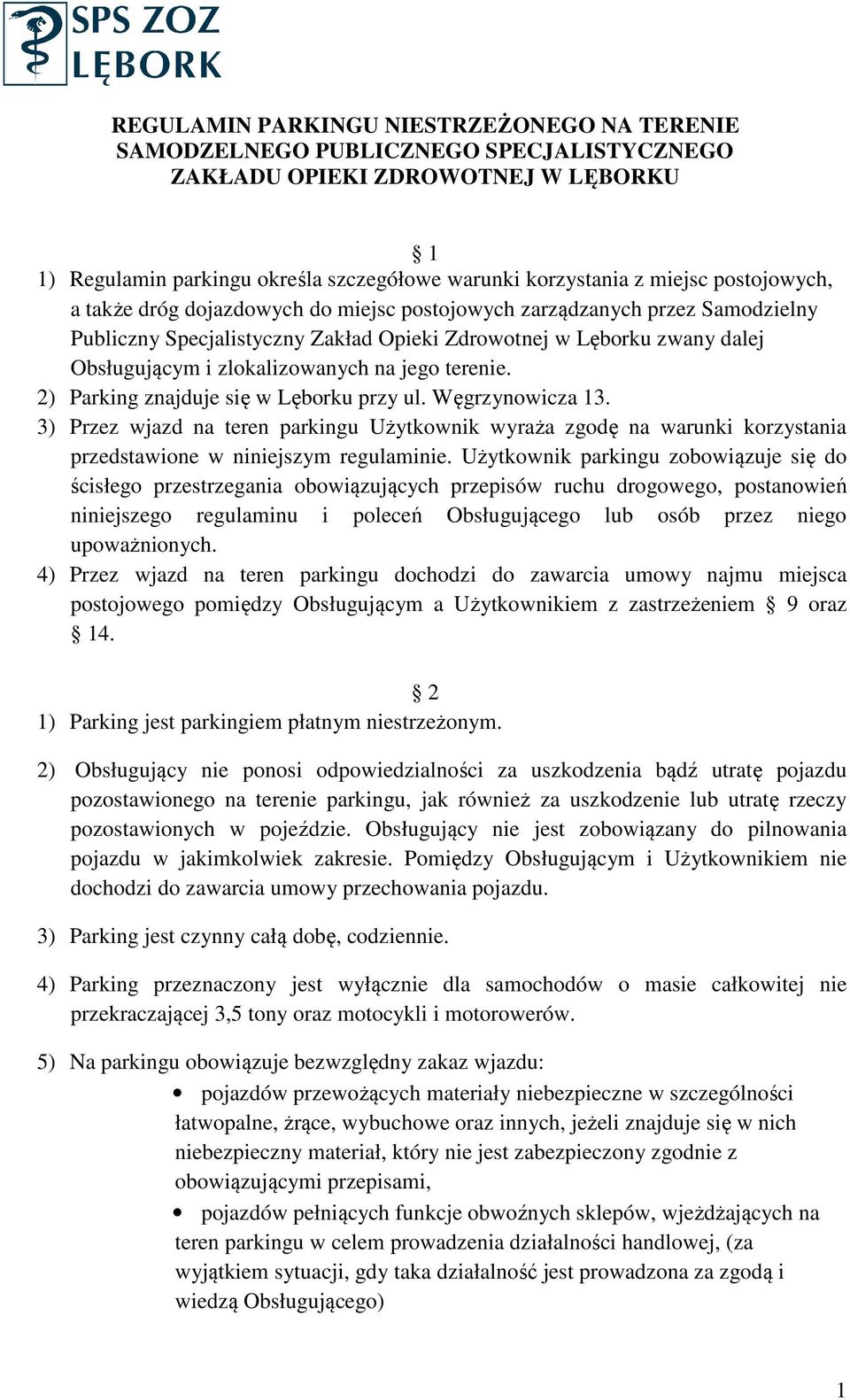 jego terenie. 2) Parking znajduje się w Lęborku przy ul. Węgrzynowicza 13. 3) Przez wjazd na teren parkingu Użytkownik wyraża zgodę na warunki korzystania przedstawione w niniejszym regulaminie.