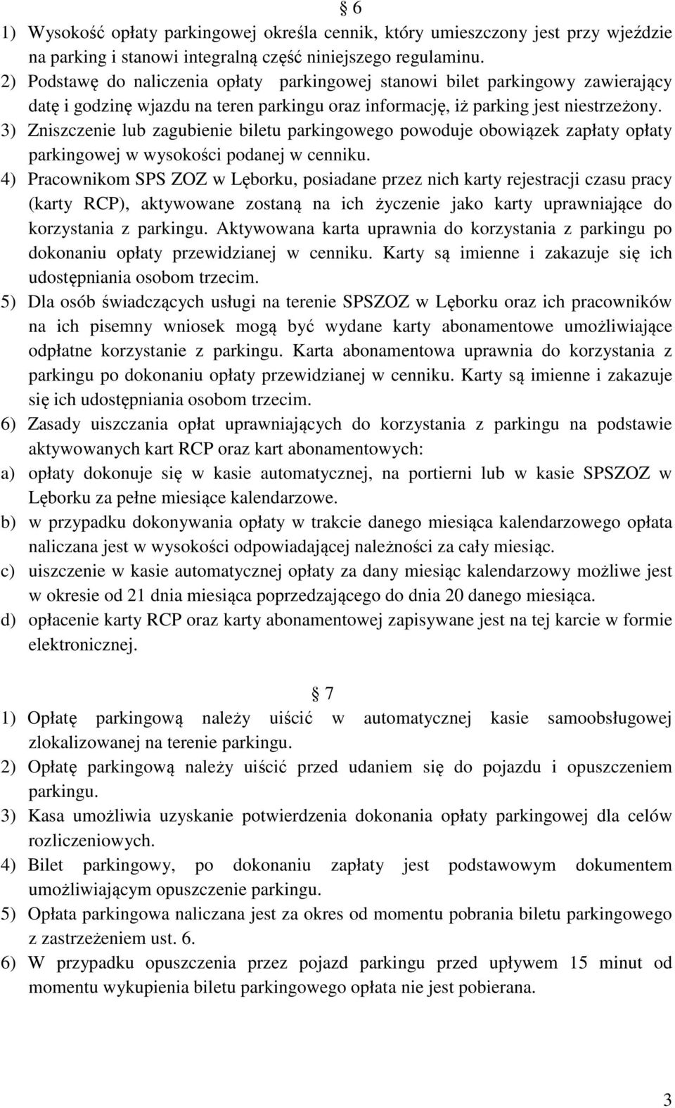 3) Zniszczenie lub zagubienie biletu parkingowego powoduje obowiązek zapłaty opłaty parkingowej w wysokości podanej w cenniku.