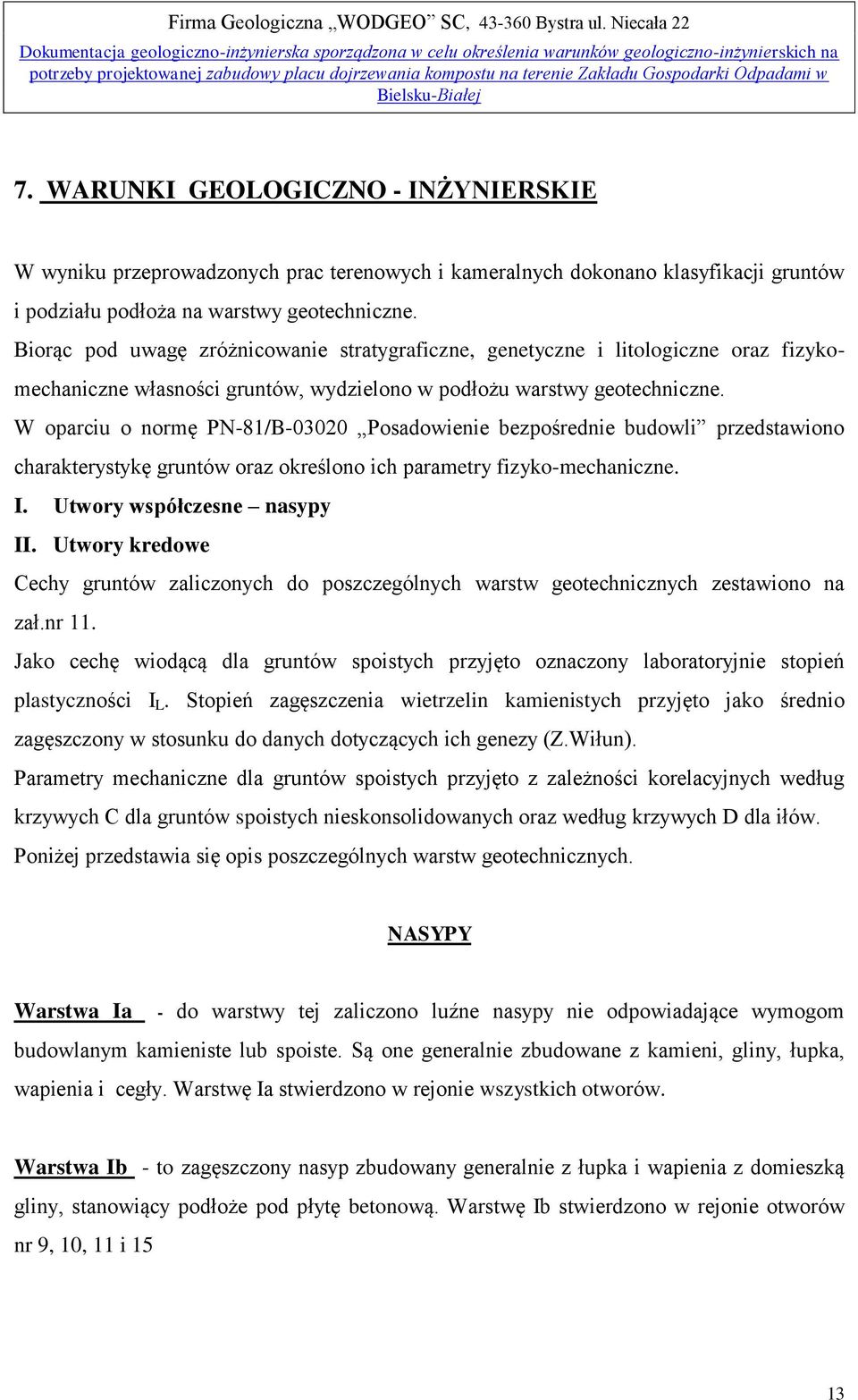 Biorąc pod uwagę zróżnicowanie stratygraficzne, genetyczne i litologiczne oraz fizykomechaniczne własności gruntów, wydzielono w podłożu warstwy geotechniczne.