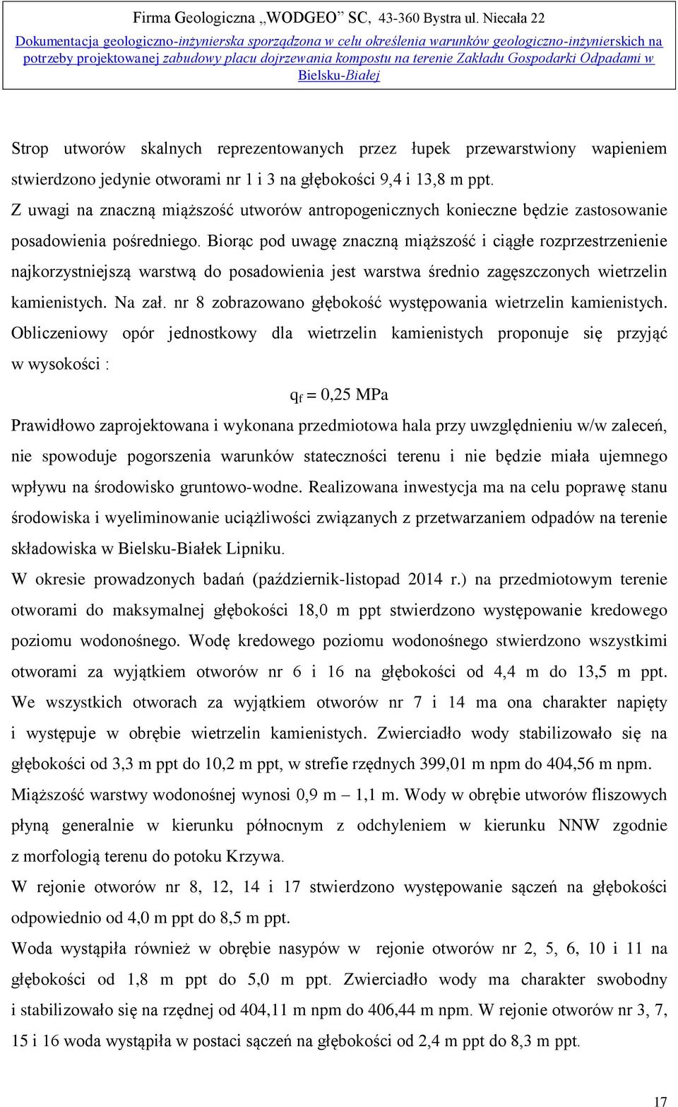 wapieniem stwierdzono jedynie otworami nr 1 i 3 na głębokości 9,4 i 13,8 m ppt. Z uwagi na znaczną miąższość utworów antropogenicznych konieczne będzie zastosowanie posadowienia pośredniego.