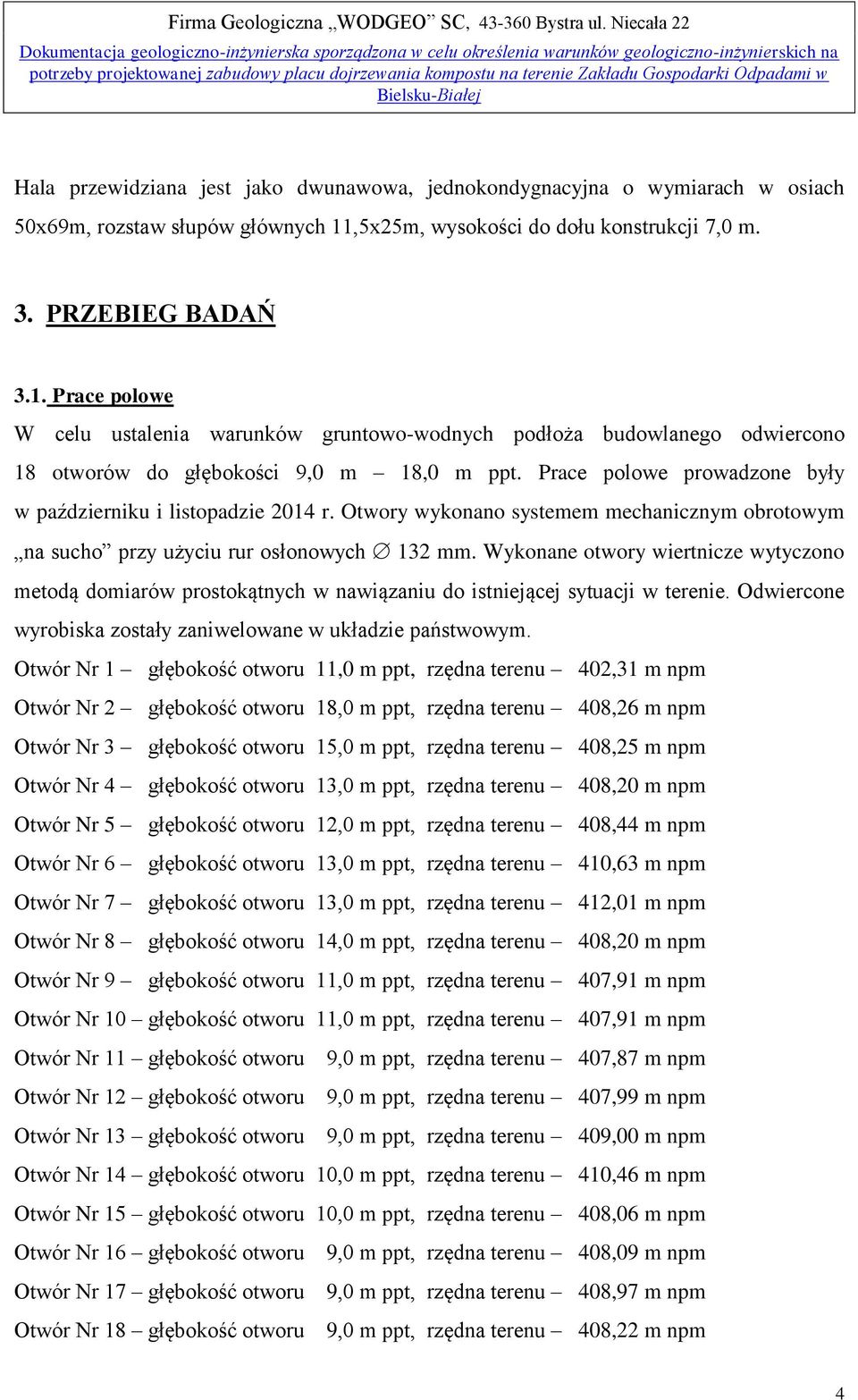 osiach 50x69m, rozstaw słupów głównych 11,5x25m, wysokości do dołu konstrukcji 7,0 m. 3. PRZEBIEG BADAŃ 3.1. Prace polowe W celu ustalenia warunków gruntowowodnych podłoża budowlanego odwiercono 18 otworów do głębokości 9,0 m 18,0 m ppt.