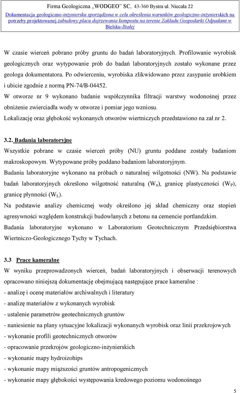 Profilowanie wyrobisk geologicznych oraz wytypowanie prób do badań laboratoryjnych zostało wykonane przez geologa dokumentatora.