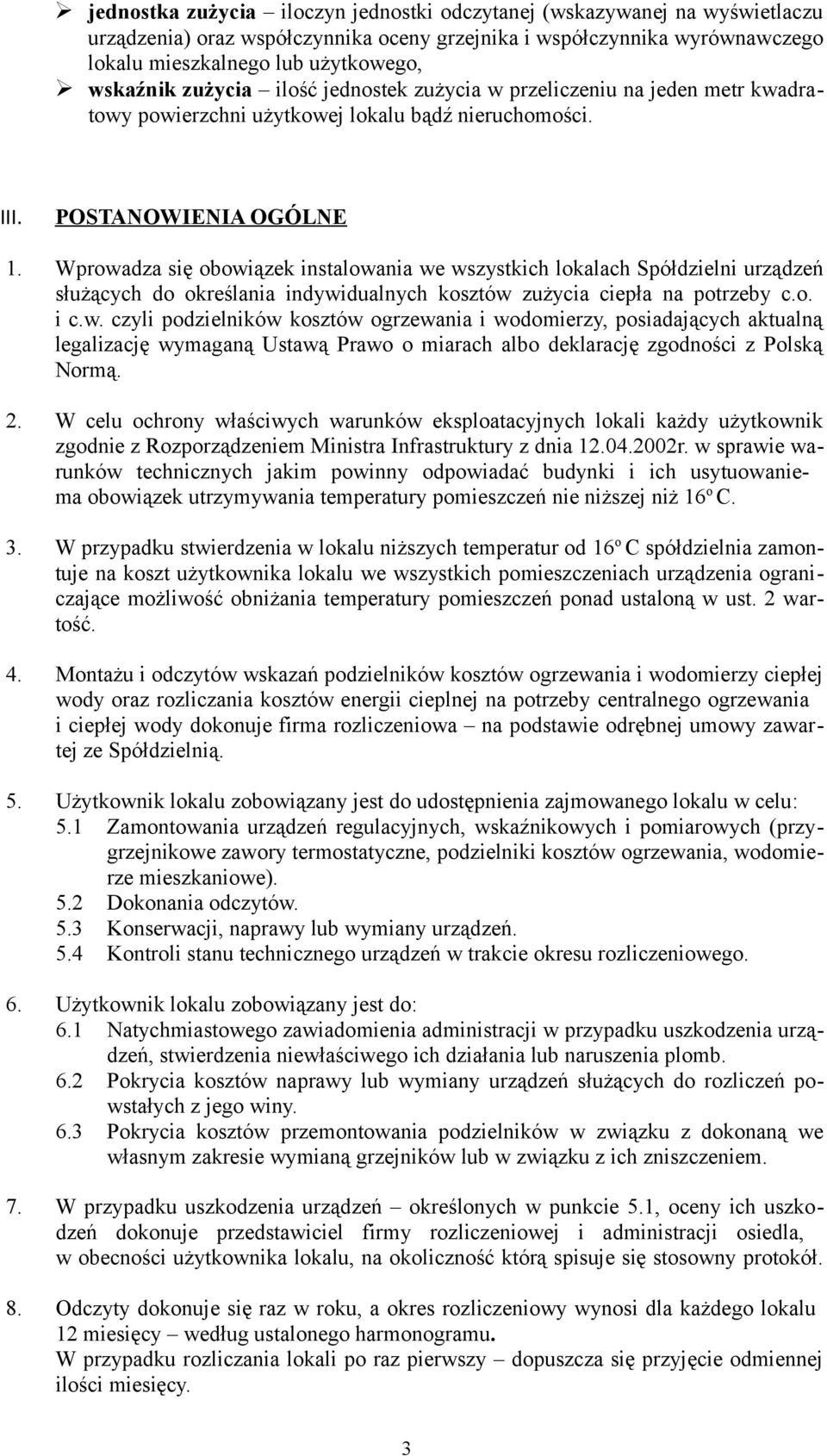 Wprowadza się obowiązek instalowania we wszystkich lokalach Spółdzielni urządzeń służących do określania indywidualnych kosztów zużycia ciepła na potrzeby c.o. i c.w. czyli podzielników kosztów ogrzewania i wodomierzy, posiadających aktualną legalizację wymaganą Ustawą Prawo o miarach albo deklarację zgodności z Polską Normą.