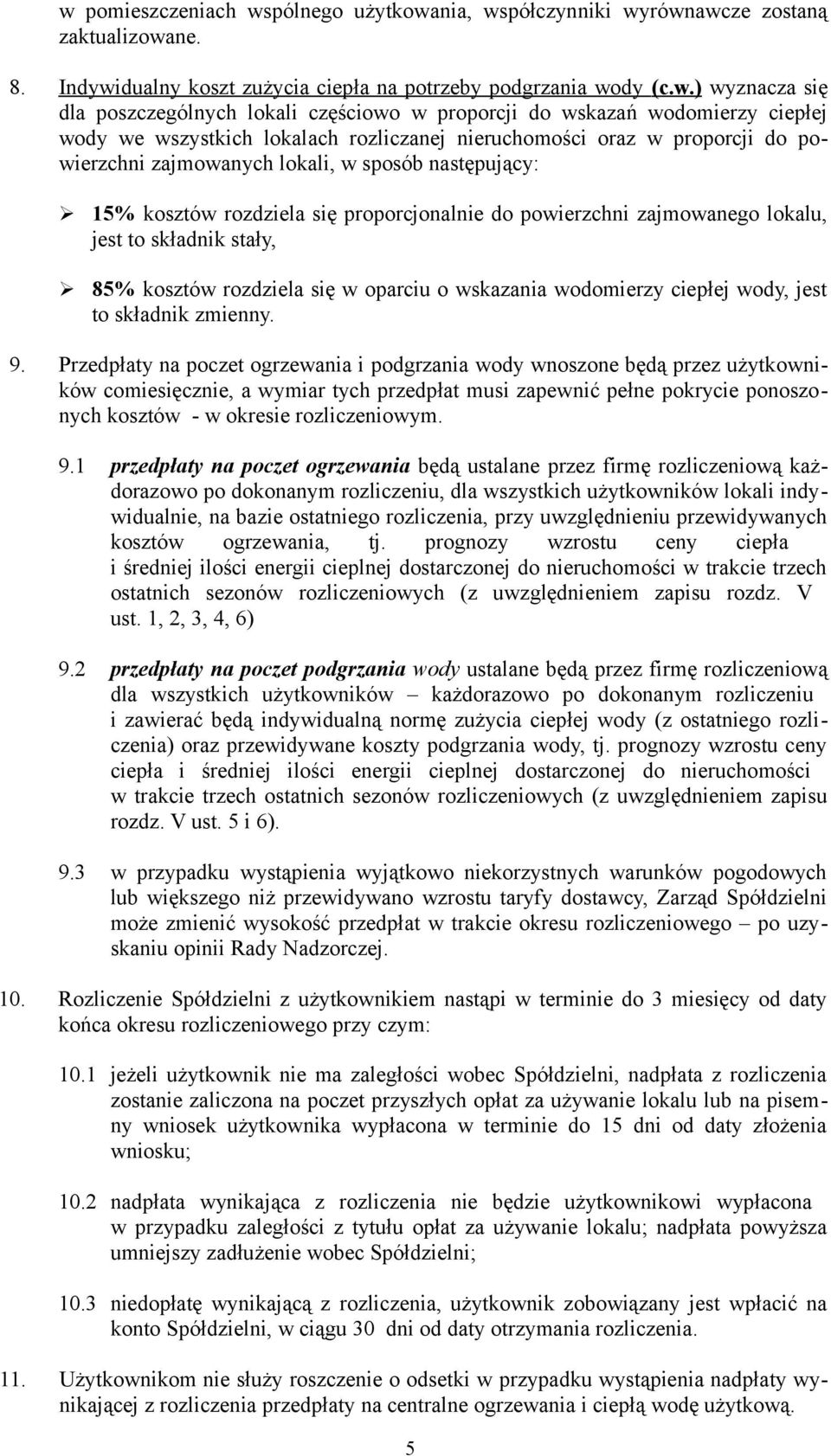 rozdziela się proporcjonalnie do powierzchni zajmowanego lokalu, jest to składnik stały, 85% kosztów rozdziela się w oparciu o wskazania wodomierzy ciepłej wody, jest to składnik zmienny. 9.