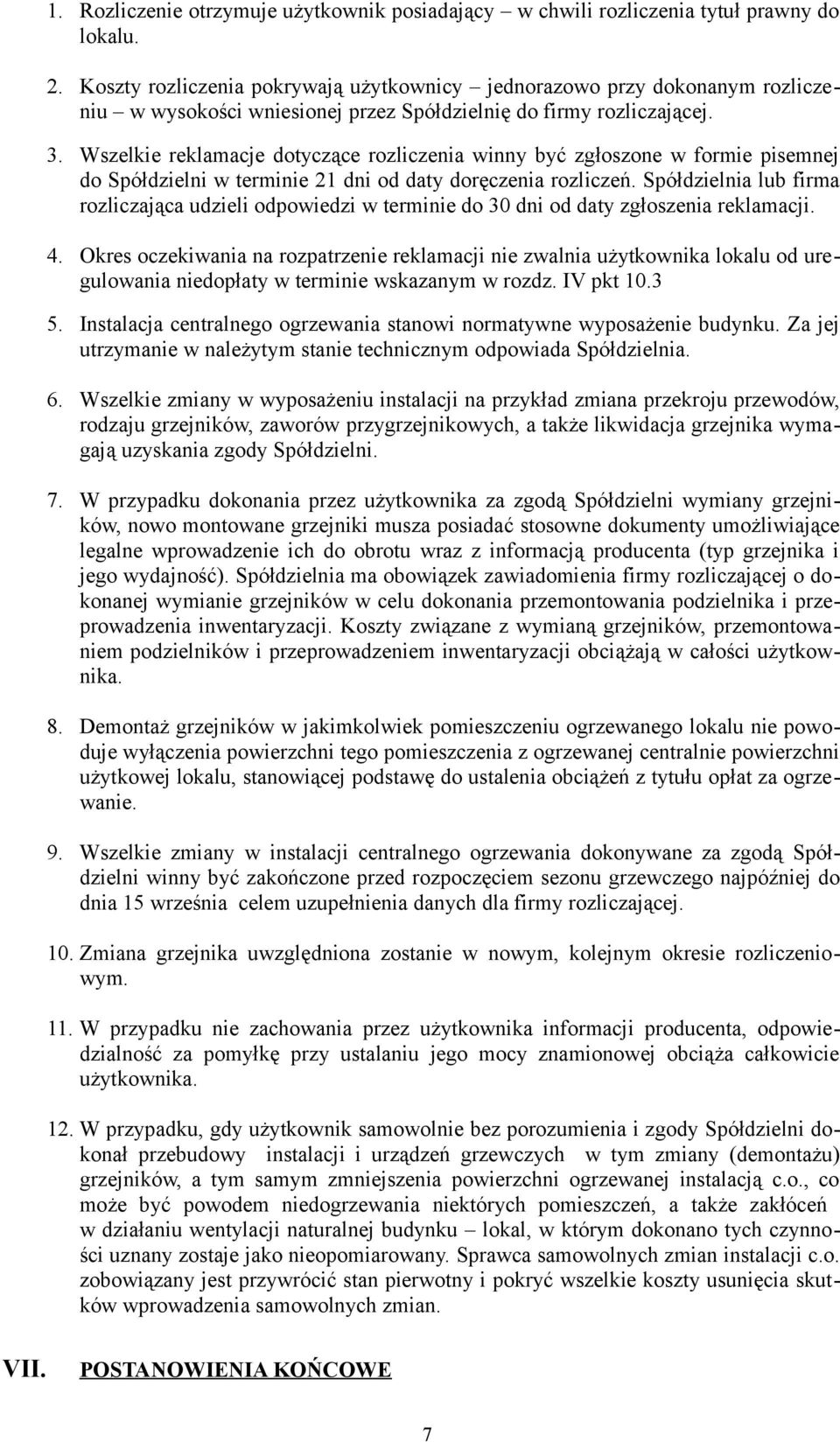 Wszelkie reklamacje dotyczące rozliczenia winny być zgłoszone w formie pisemnej do Spółdzielni w terminie 21 dni od daty doręczenia rozliczeń.