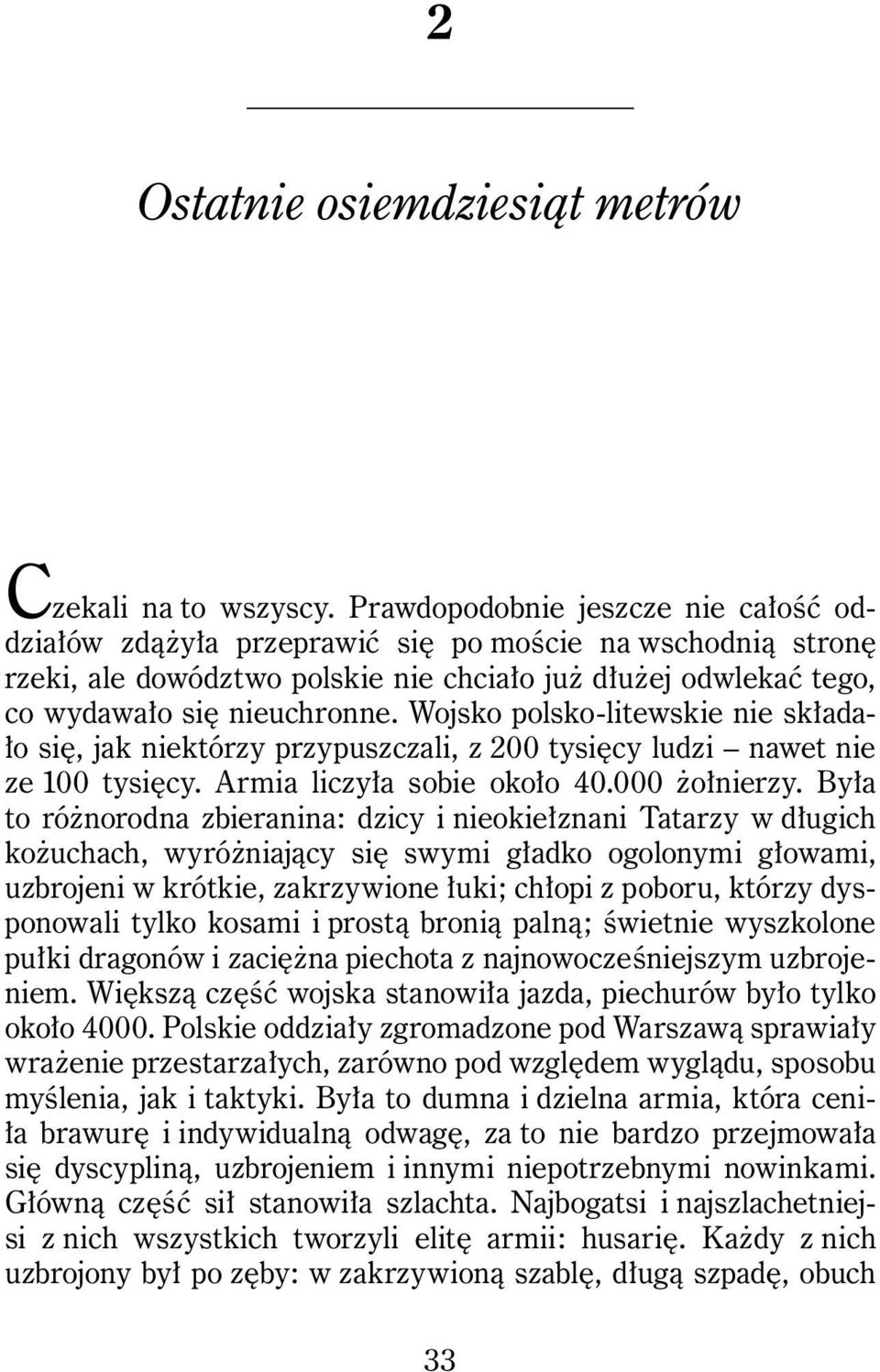 Wojsko polsko-litewskie nie składało się, jak niektórzy przypuszczali, z 200 tysięcy ludzi nawet nie ze 100 tysięcy. Armia liczyła sobie około 40.000 żołnierzy.